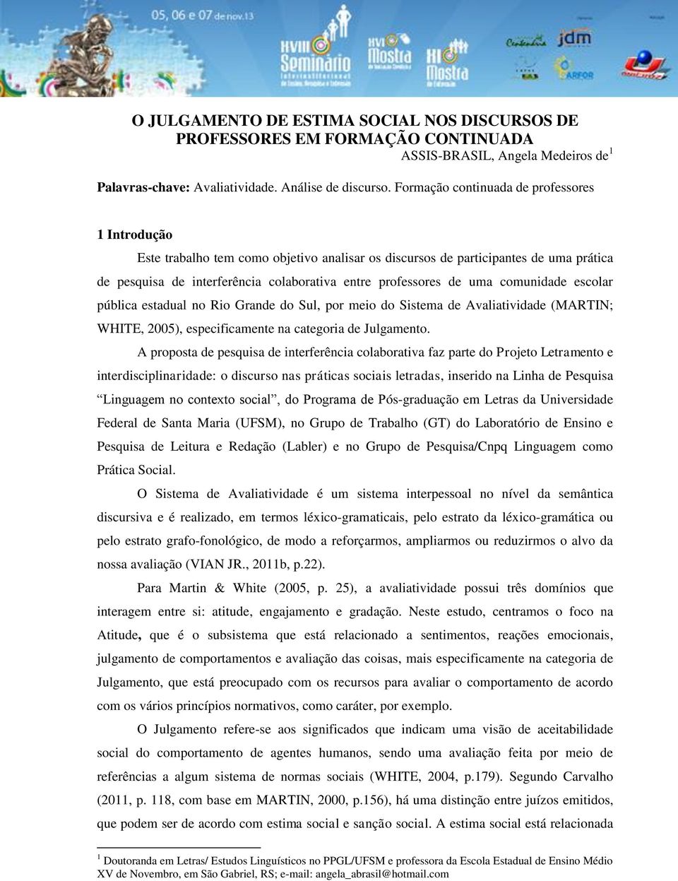 uma comunidade escolar pública estadual no Rio Grande do Sul, por meio do Sistema de Avaliatividade (MARTIN; WHITE, 2005), especificamente na categoria de Julgamento.