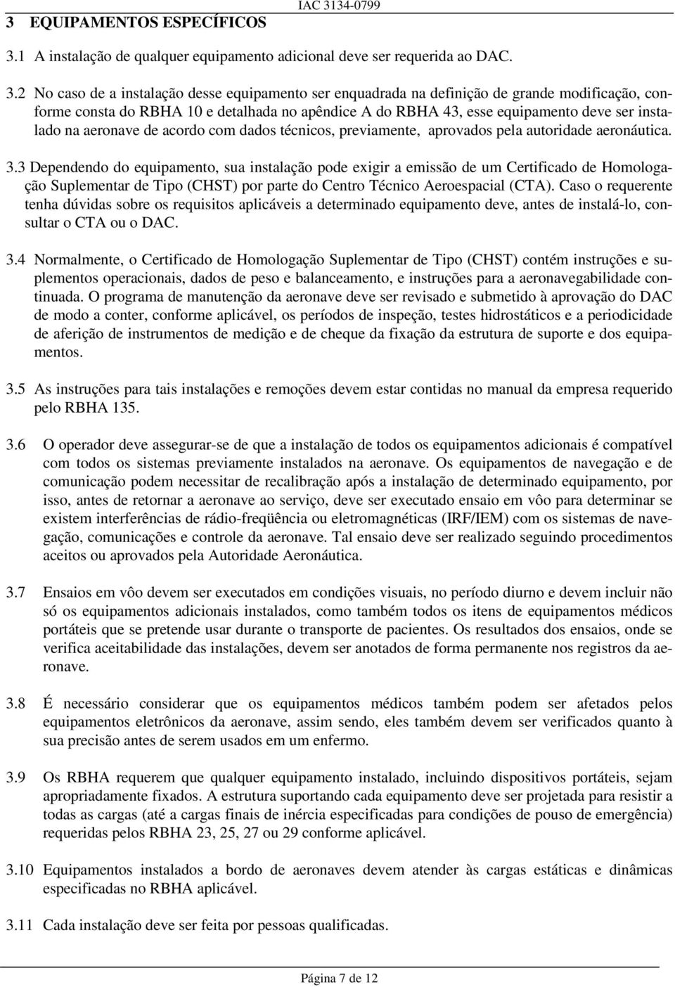 1 A instalação de qualquer equipamento adicional deve ser requerida ao DAC. 3.