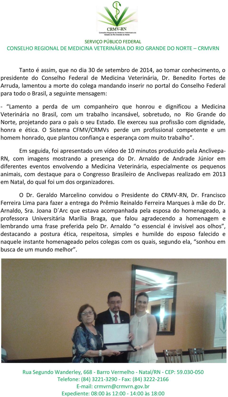 dignificou a Medicina Veterinária no Brasil, com um trabalho incansável, sobretudo, no Rio Grande do Norte, projetando para o país o seu Estado. Ele exerceu sua profissão com dignidade, honra e ética.