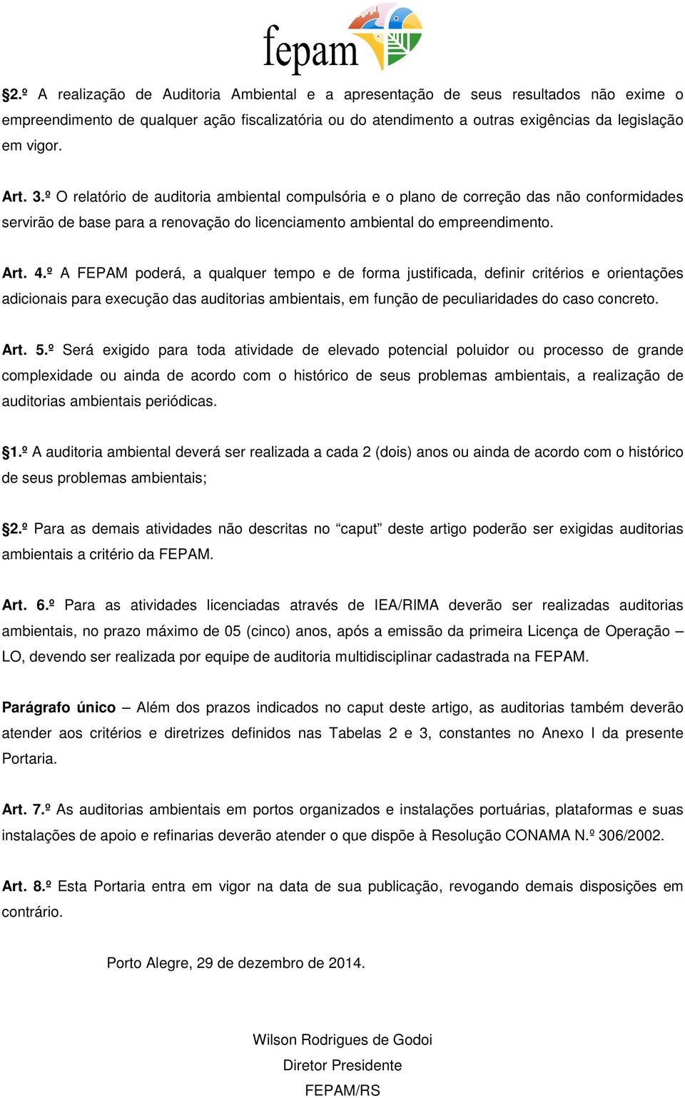 º A FEPAM poderá, a qualquer tempo e de forma justificada, definir critérios e orientações adicionais para execução das auditorias ambientais, em função de peculiaridades do caso concreto. Art. 5.