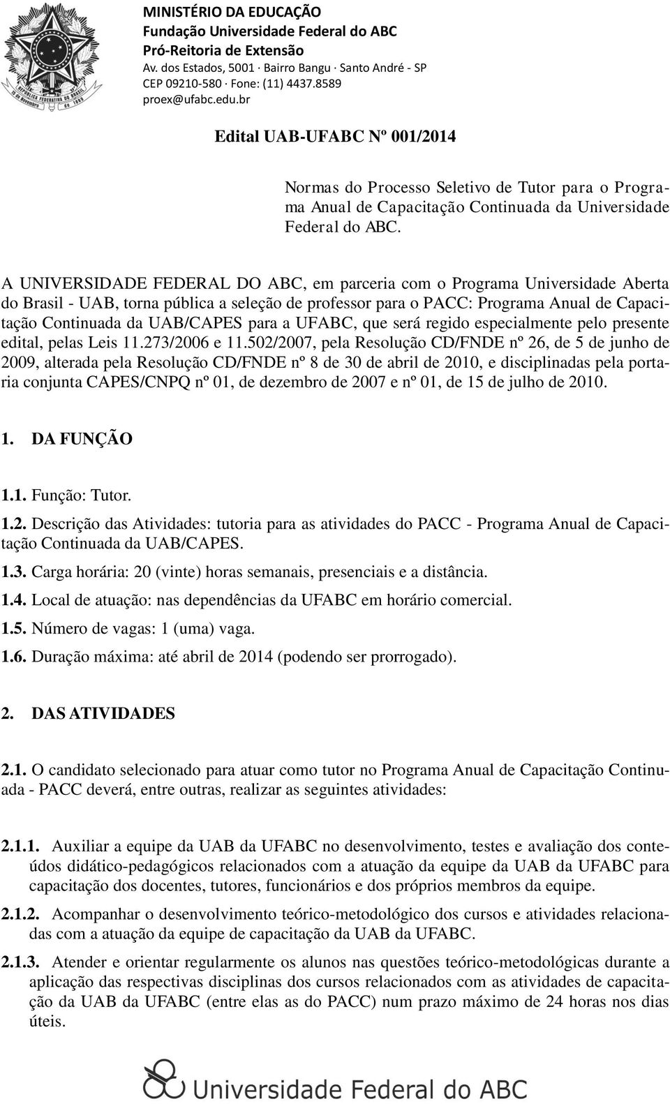 A UNIVERSIDADE FEDERAL DO ABC, em parceria com o Programa Universidade Aberta do Brasil - UAB, torna pública a seleção de professor para o PACC: Programa Anual de Capacitação Continuada da UAB/CAPES