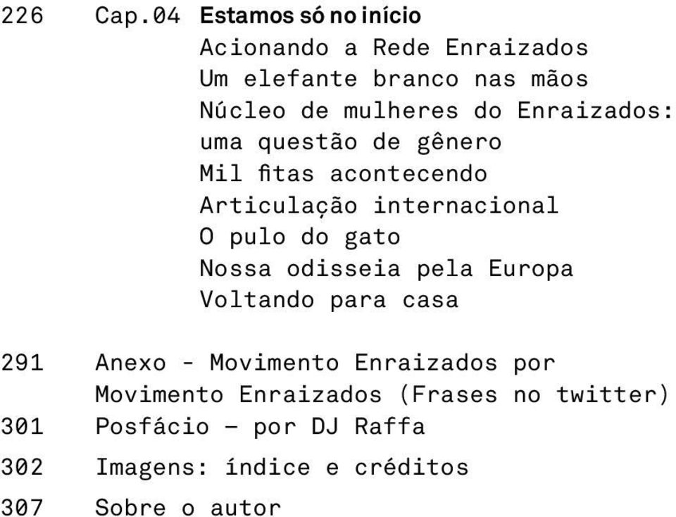 Enraizados: uma questão de gênero Mil fitas acontecendo Articulação internacional O pulo do gato