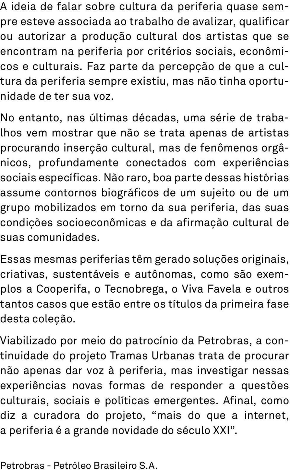 No entanto, nas últimas décadas, uma série de trabalhos vem mostrar que não se trata apenas de artistas procurando inserção cultural, mas de fenômenos orgânicos, profundamente conectados com