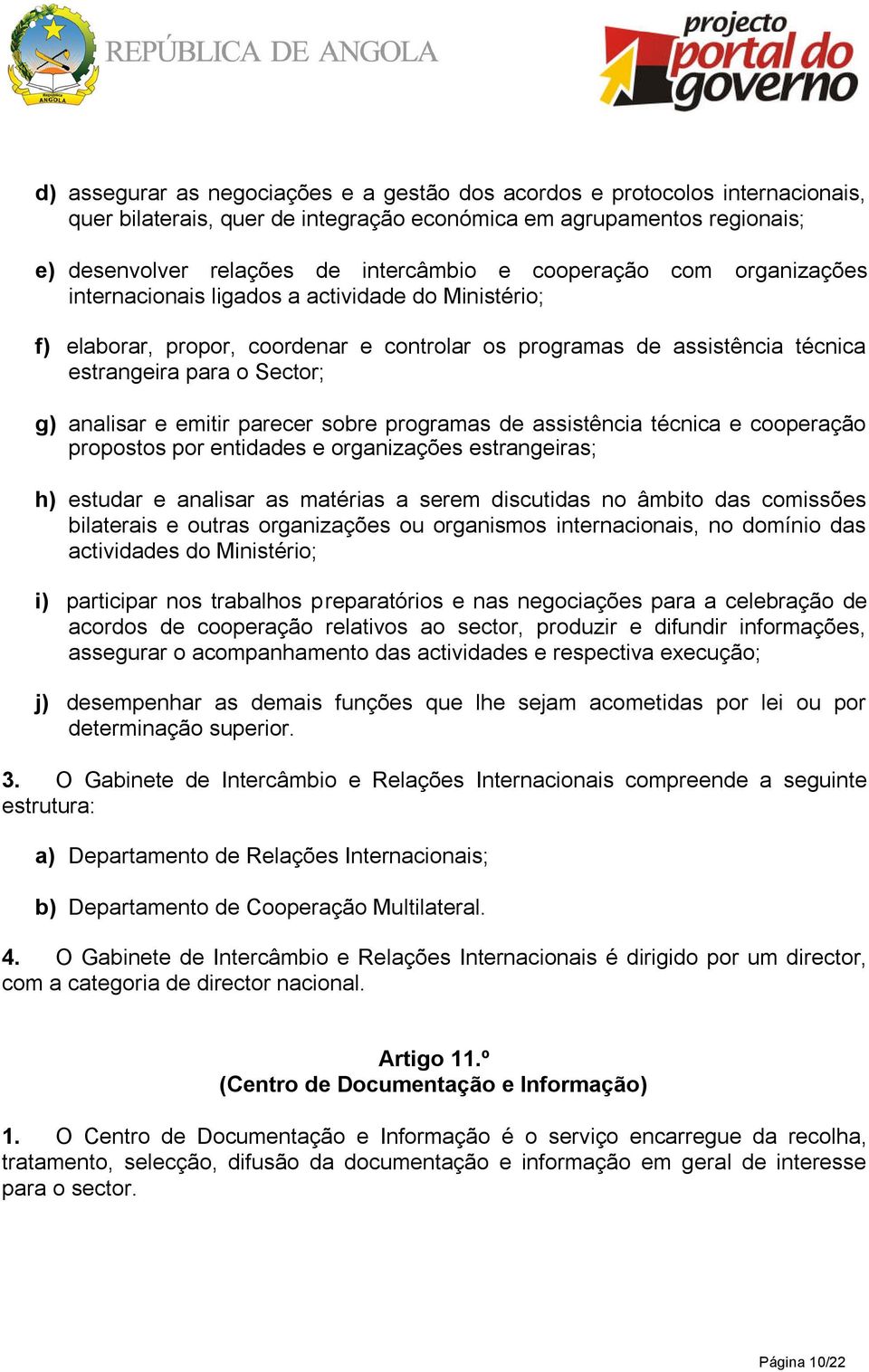 emitir parecer sobre programas de assistência técnica e cooperação propostos por entidades e organizações estrangeiras; h) estudar e analisar as matérias a serem discutidas no âmbito das comissões