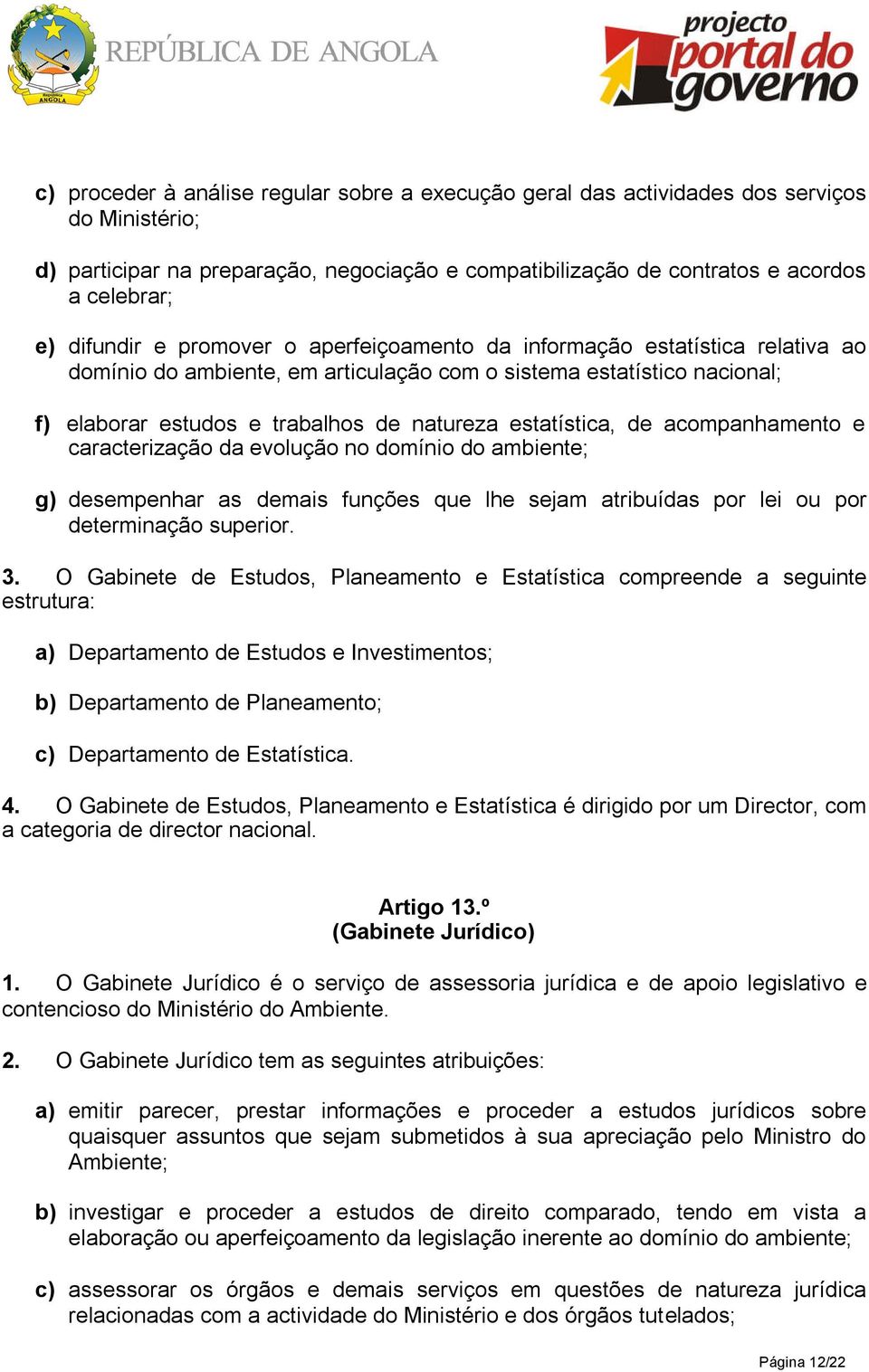 estatística, de acompanhamento e caracterização da evolução no domínio do ambiente; g) desempenhar as demais funções que lhe sejam atribuídas por lei ou por determinação superior. 3.