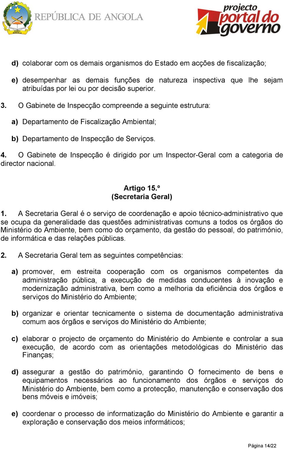 O Gabinete de Inspecção é dirigido por um Inspector-Geral com a categoria de director nacional. Artigo 15.º (Secretaria Geral) 1.