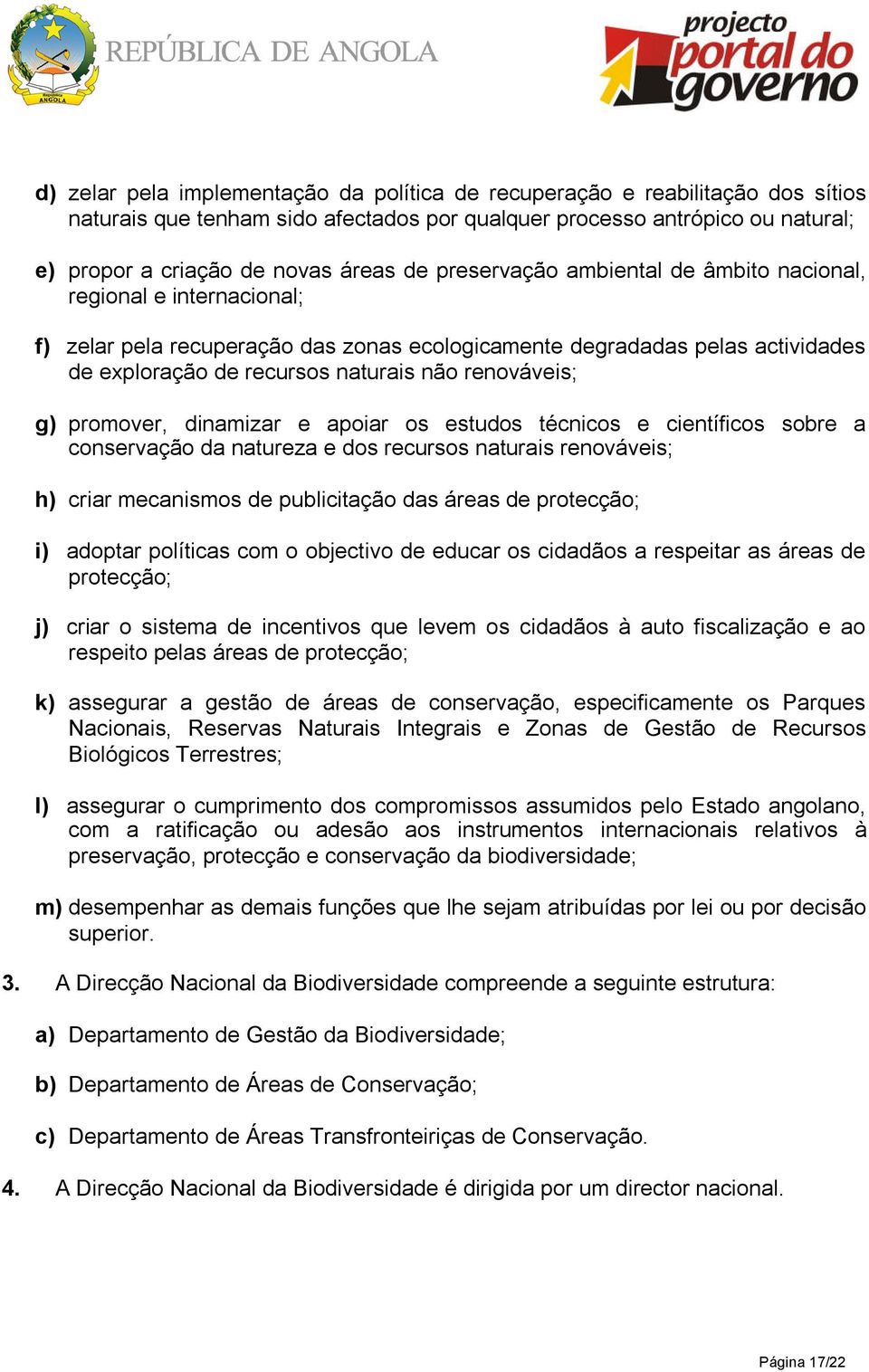 g) promover, dinamizar e apoiar os estudos técnicos e científicos sobre a conservação da natureza e dos recursos naturais renováveis; h) criar mecanismos de publicitação das áreas de protecção; i)