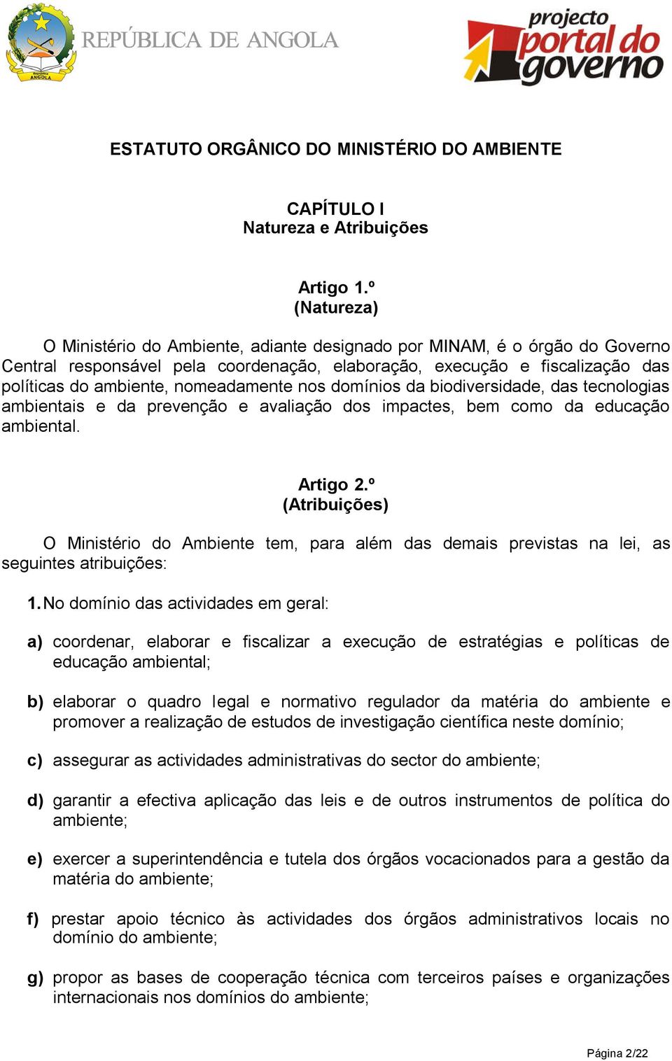 nomeadamente nos domínios da biodiversidade, das tecnologias ambientais e da prevenção e avaliação dos impactes, bem como da educação ambiental. Artigo 2.