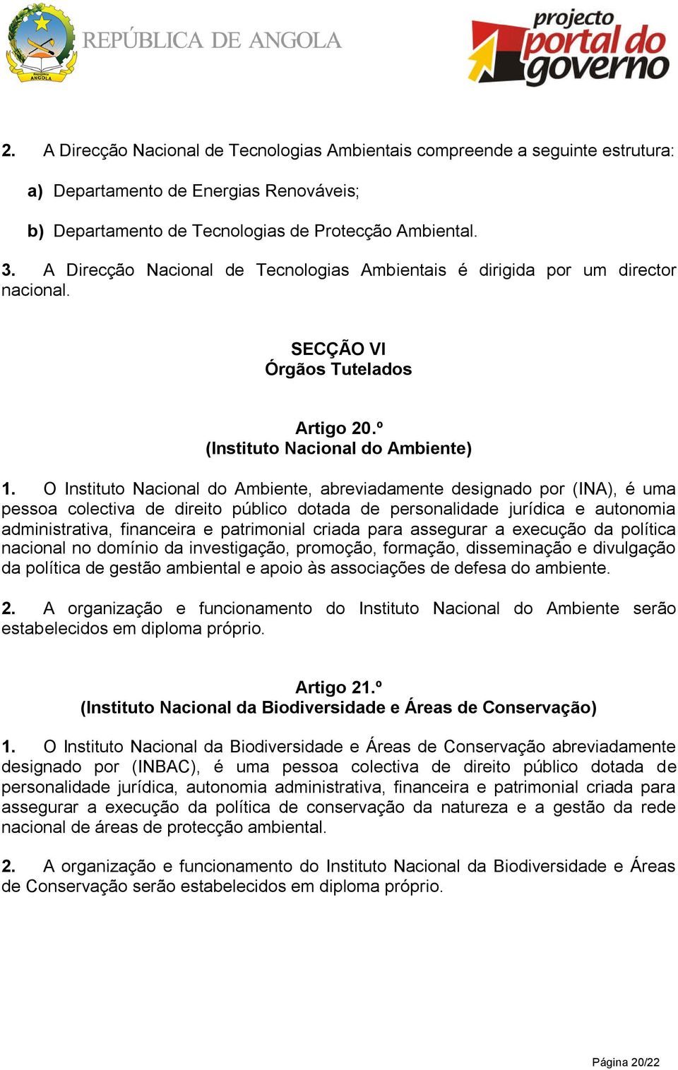 O Instituto Nacional do Ambiente, abreviadamente designado por (INA), é uma pessoa colectiva de direito público dotada de personalidade jurídica e autonomia administrativa, financeira e patrimonial