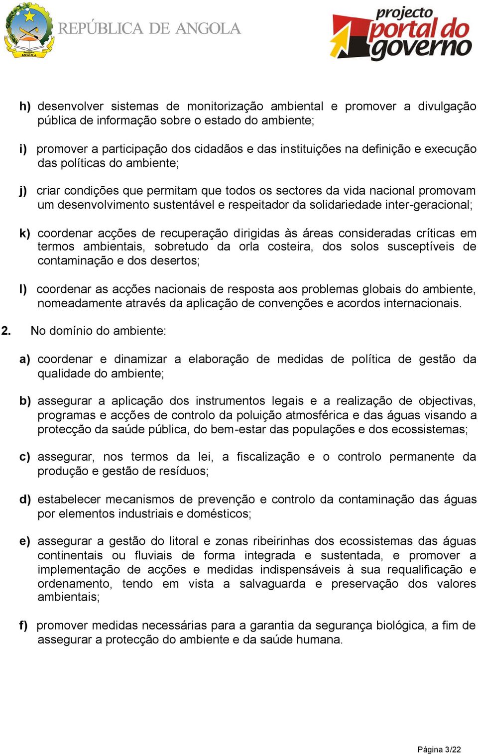 coordenar acções de recuperação dirigidas às áreas consideradas críticas em termos ambientais, sobretudo da orla costeira, dos solos susceptíveis de contaminação e dos desertos; l) coordenar as