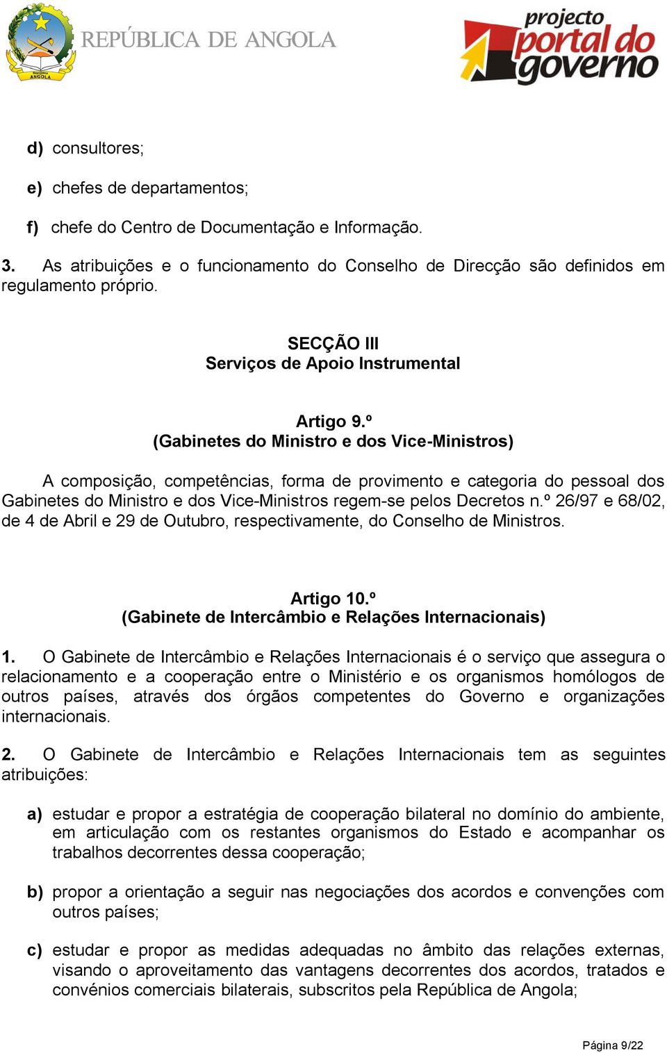 º (Gabinetes do Ministro e dos Vice-Ministros) A composição, competências, forma de provimento e categoria do pessoal dos Gabinetes do Ministro e dos Vice-Ministros regem-se pelos Decretos n.