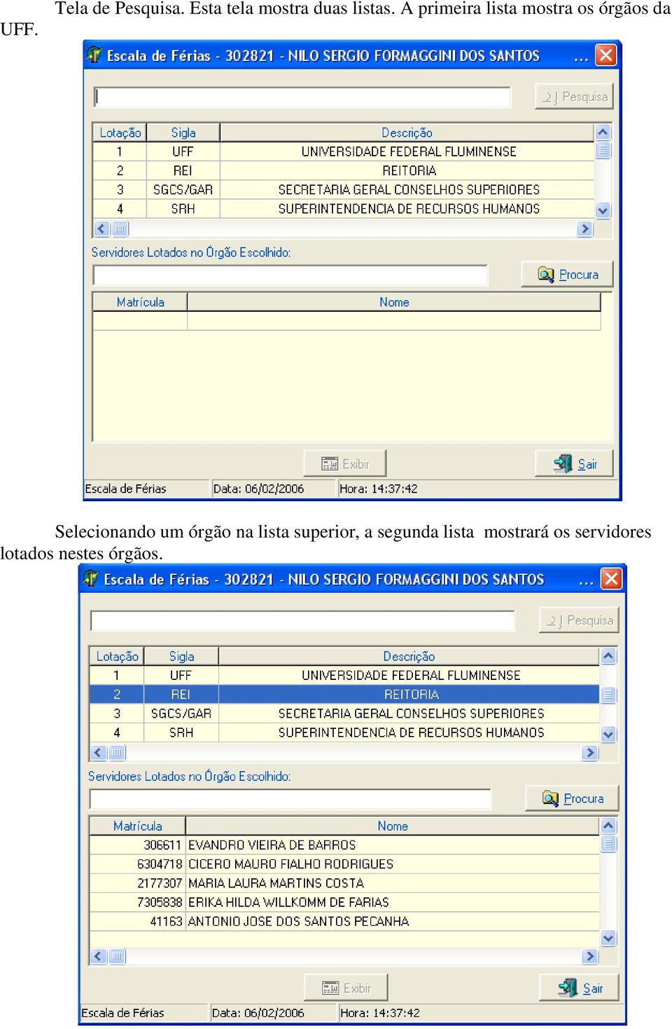 A primeira lista mostra os órgãos da