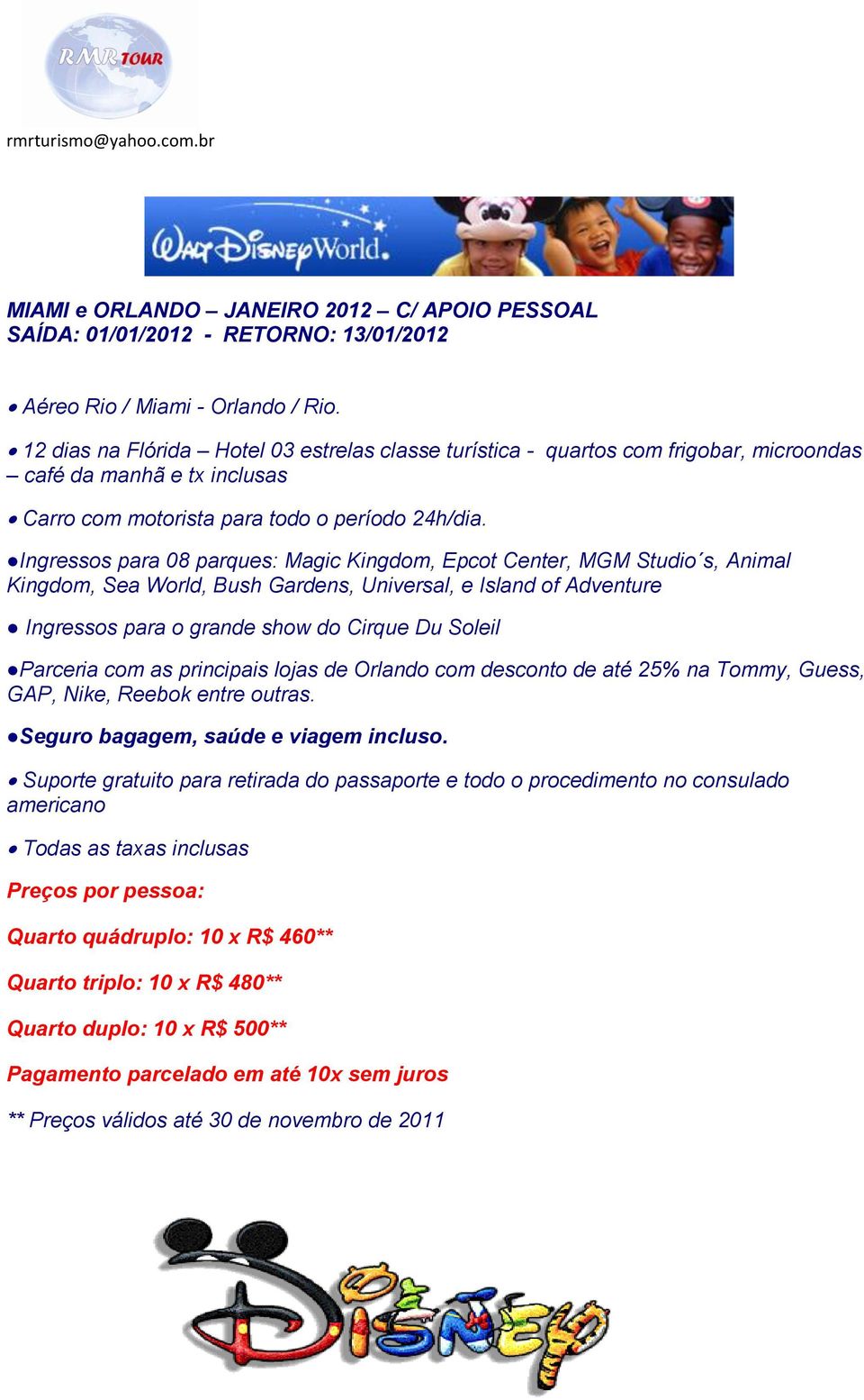 Ingressos para 08 parques: Magic Kingdom, Epcot Center, MGM Studio s, Animal Kingdom, Sea World, Bush Gardens, Universal, e Island of Adventure Ingressos para o grande show do Cirque Du Soleil