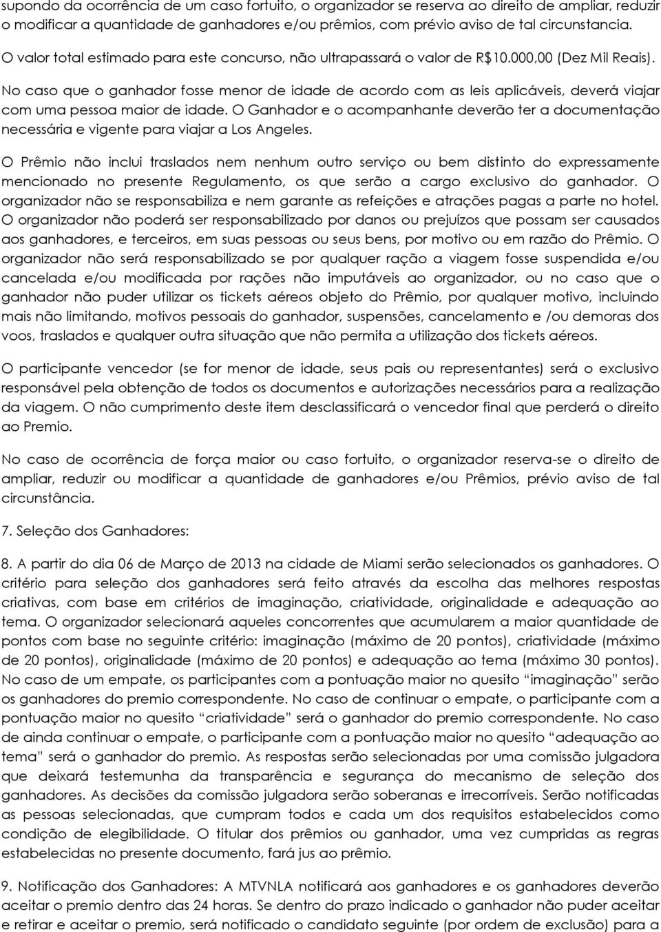 No caso que o ganhador fosse menor de idade de acordo com as leis aplicáveis, deverá viajar com uma pessoa maior de idade.