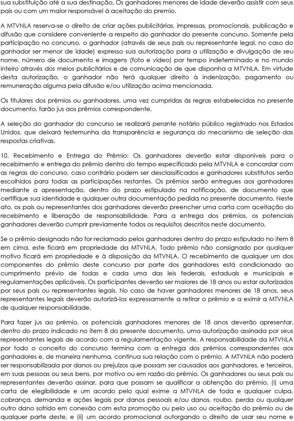 Somente pela participação no concurso, o ganhador (através de seus pais ou representante legal, no caso do ganhador ser menor de idade) expresso sua autorização para a utilização e divulgação de seu