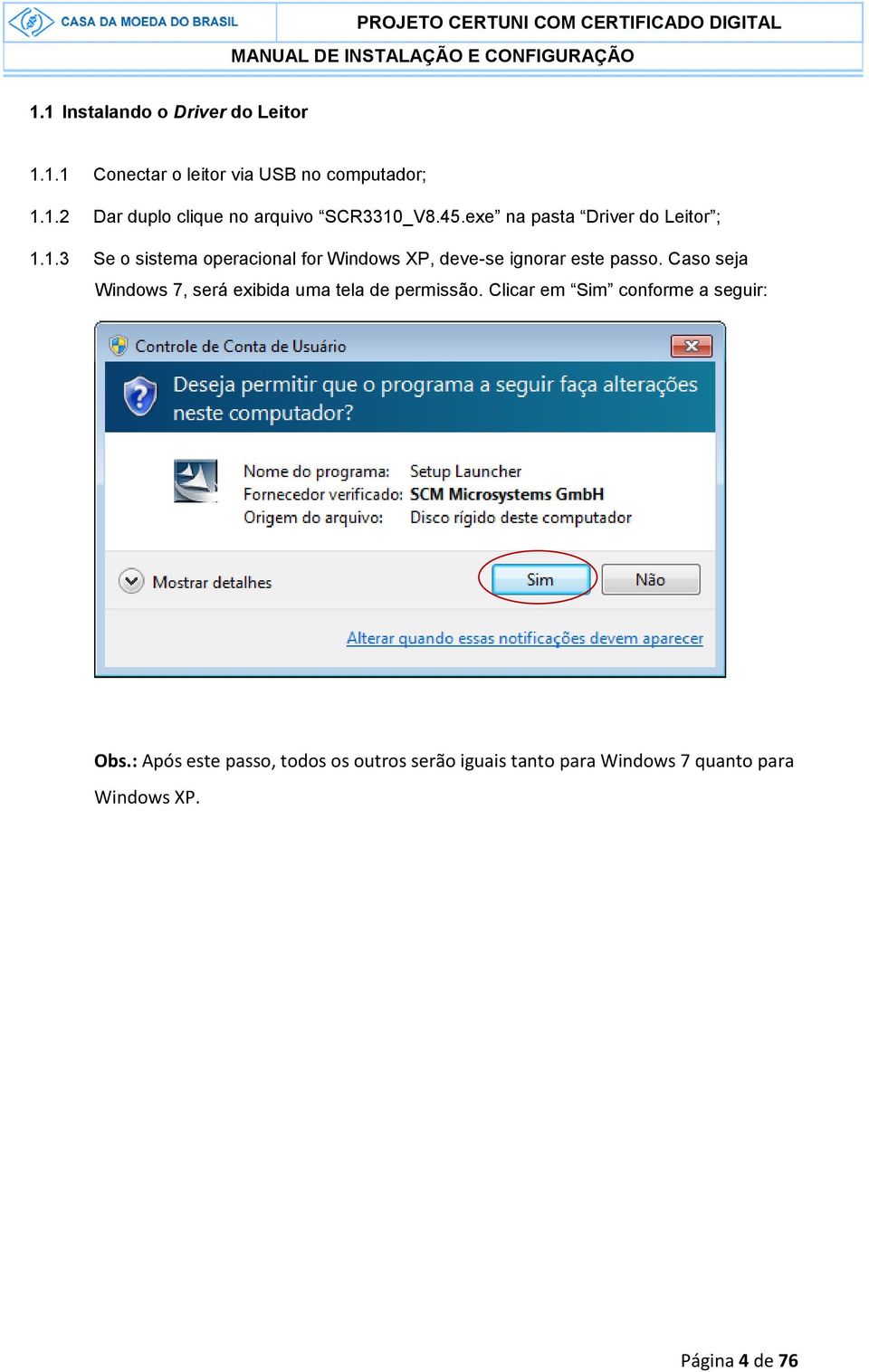 Caso seja Windows 7, será exibida uma tela de permissão. Clicar em Sim conforme a seguir: Obs.
