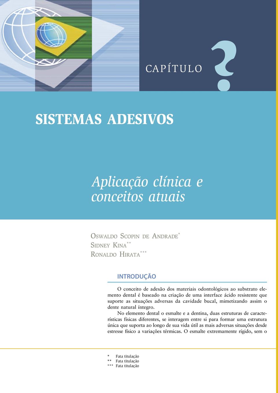 substrato elemento dental é baseado na criação de uma interface ácido resistente que suporte as situações adversas da cavidade bucal, mimetizando assim o dente natural íntegro.