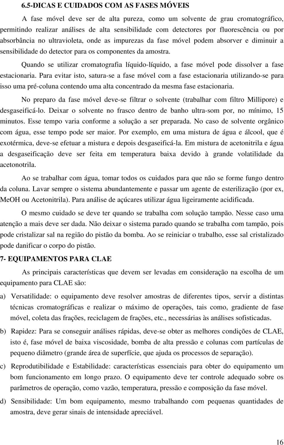 Quando se utilizar cromatografia líquido-líquido, a fase móvel pode dissolver a fase estacionaria.