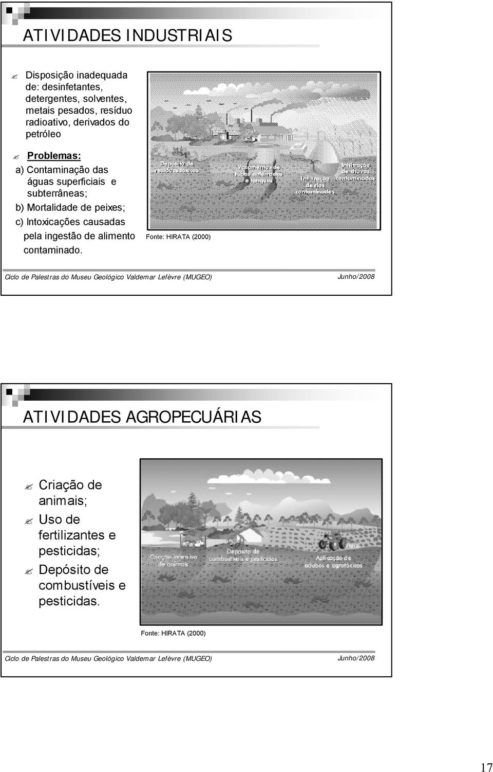 de peixes; c) Intoxicações causadas pela ingestão de alimento contaminado.