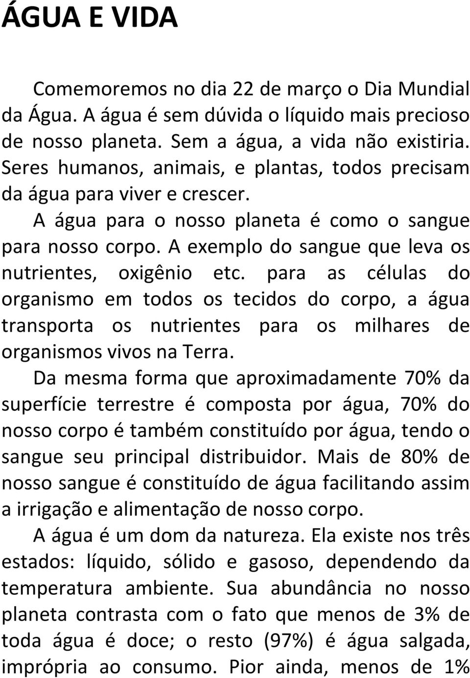 para as células do organismo em todos os tecidos do corpo, a água transporta os nutrientes para os milhares de organismos vivos na Terra.