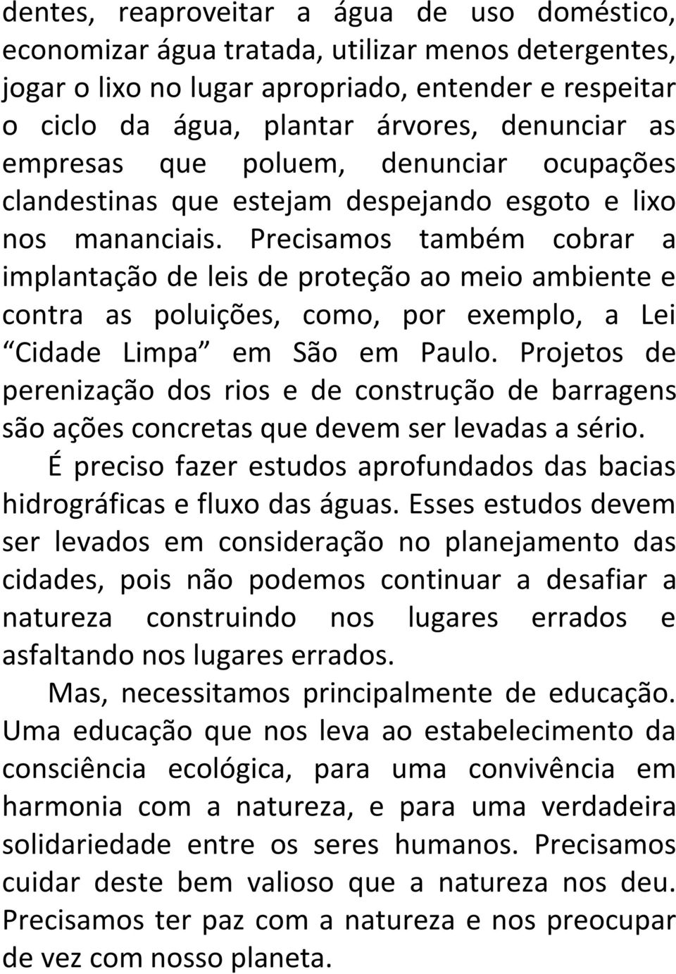 Precisamos também cobrar a implantação de leis de proteção ao meio ambiente e contra as poluições, como, por exemplo, a Lei Cidade Limpa em São em Paulo.