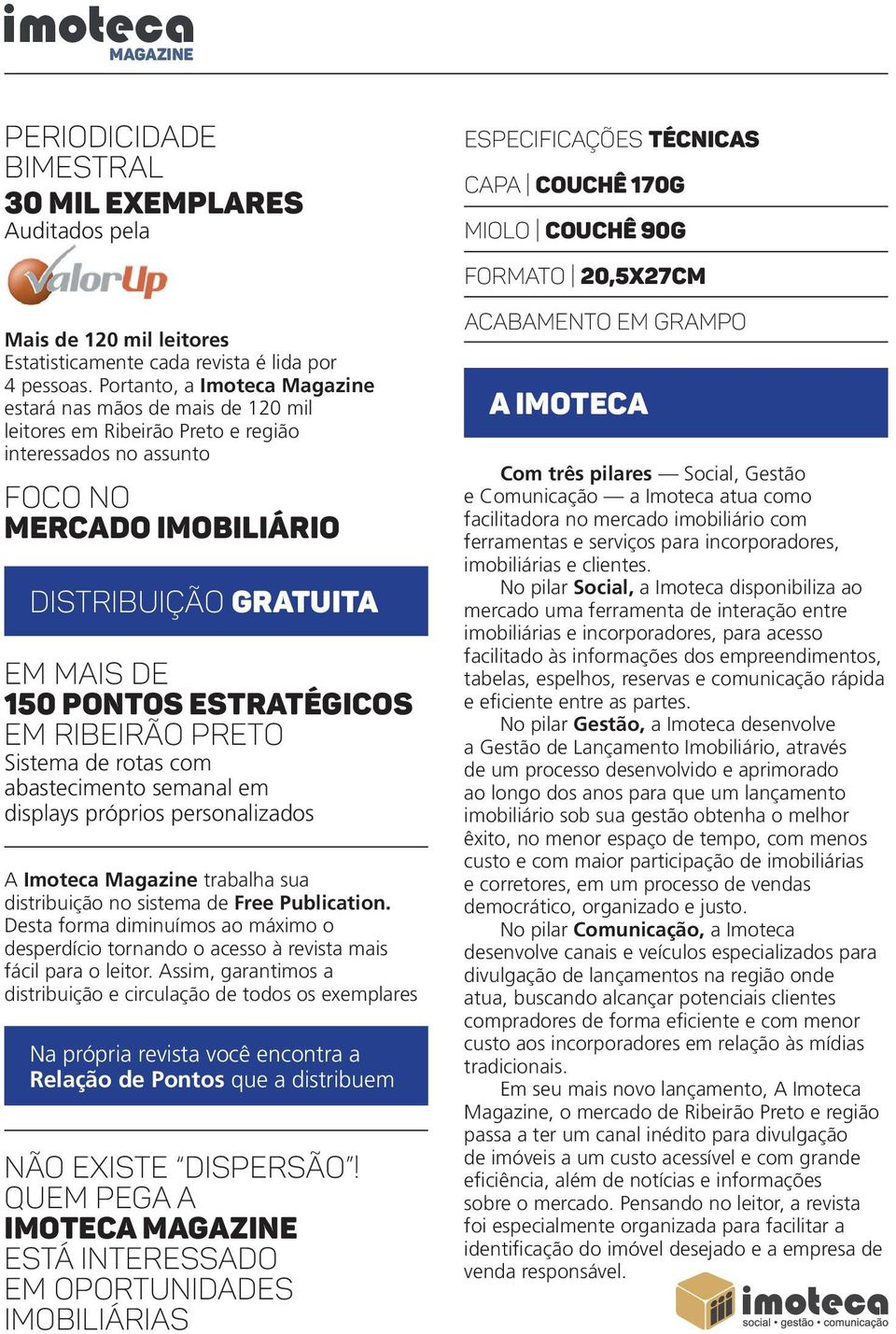 Portanto, a Imoteca Magazine estará nas mãos de mais de 120 mil leitores em Ribeirão Preto e região interessados no assunto FOCO NO MERCADO IMOBILIÁRIO DISTRIBUIÇÃO GRATUITA EM MAIS DE 150 PONTOS