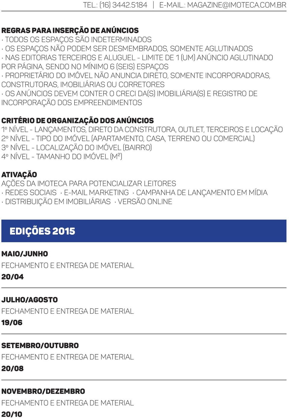 AGLUTINADO POR PÁGINA, SENDO NO MÍNIMO 6 (SEIS) ESPAÇOS PROPRIETÁRIO DO IMÓVEL NÃO ANUNCIA DIRETO, SOMENTE INCORPORADORAS, CONSTRUTORAS, IMOBILIÁRIAS OU CORRETORES OS ANÚNCIOS DEVEM CONTER O CRECI