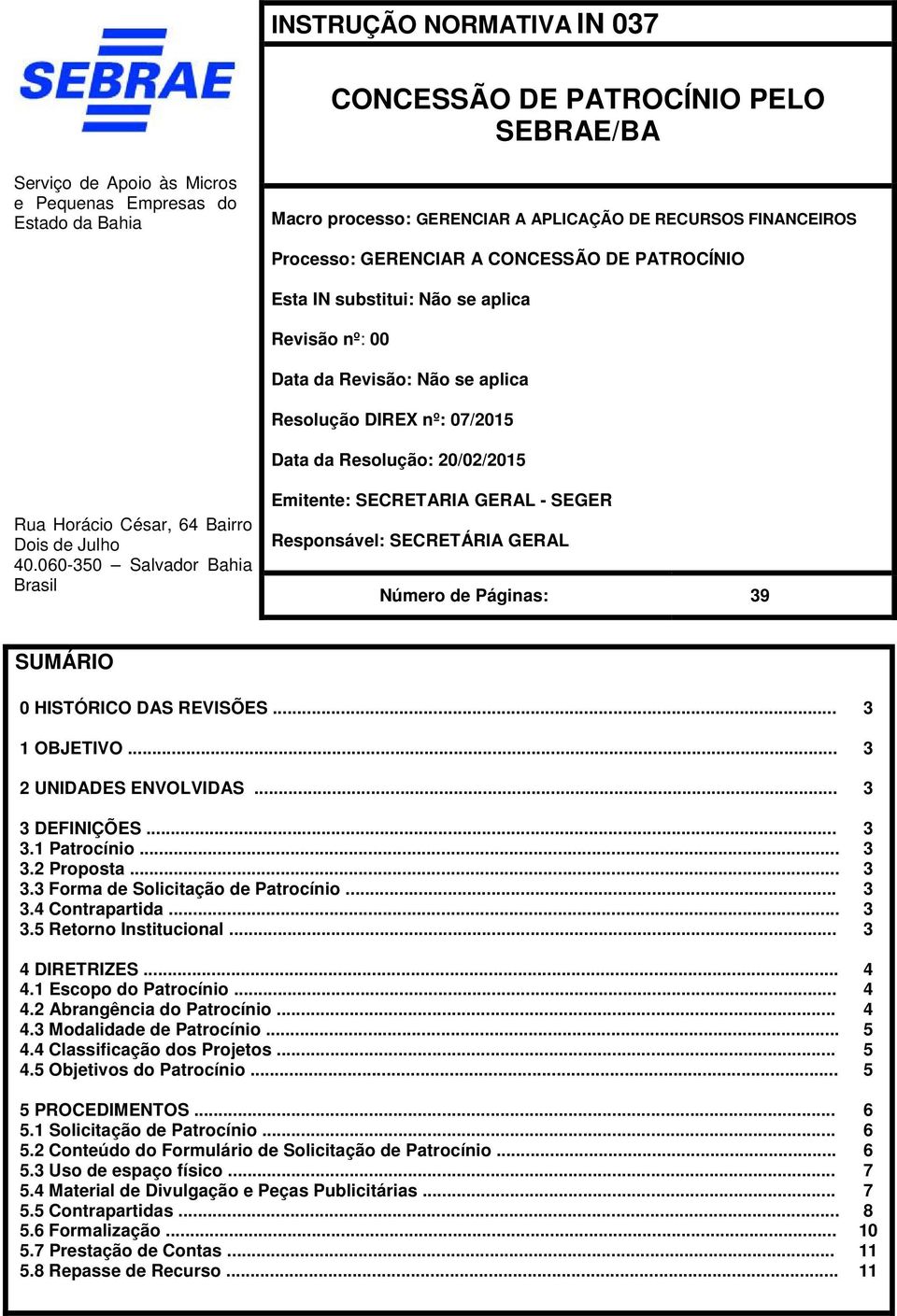 César, 64 Bairro Dois de Julho 40.060-350 Salvador Bahia Brasil Emitente: SECRETARIA GERAL - SEGER Responsável: SECRETÁRIA GERAL Número de Páginas: 39 SUMÁRIO 0 HISTÓRICO DAS REVISÕES... 3 1 OBJETIVO.