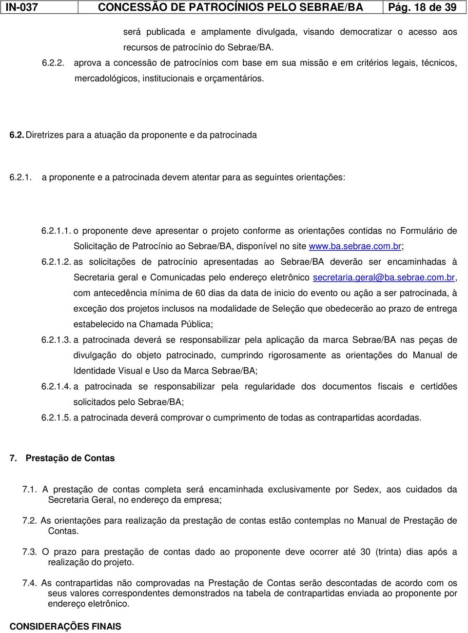 2.1. a proponente e a patrocinada devem atentar para as seguintes orientações: 6.2.1.1. o proponente deve apresentar o projeto conforme as orientações contidas no Formulário de Solicitação de Patrocínio ao Sebrae/BA, disponível no site www.