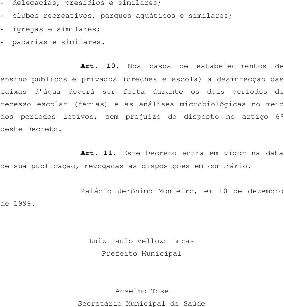 escolar (férias) e as análises microbiológicas no meio dos períodos letivos, sem prejuízo do disposto no artigo 6º deste Decreto. Art. 11.