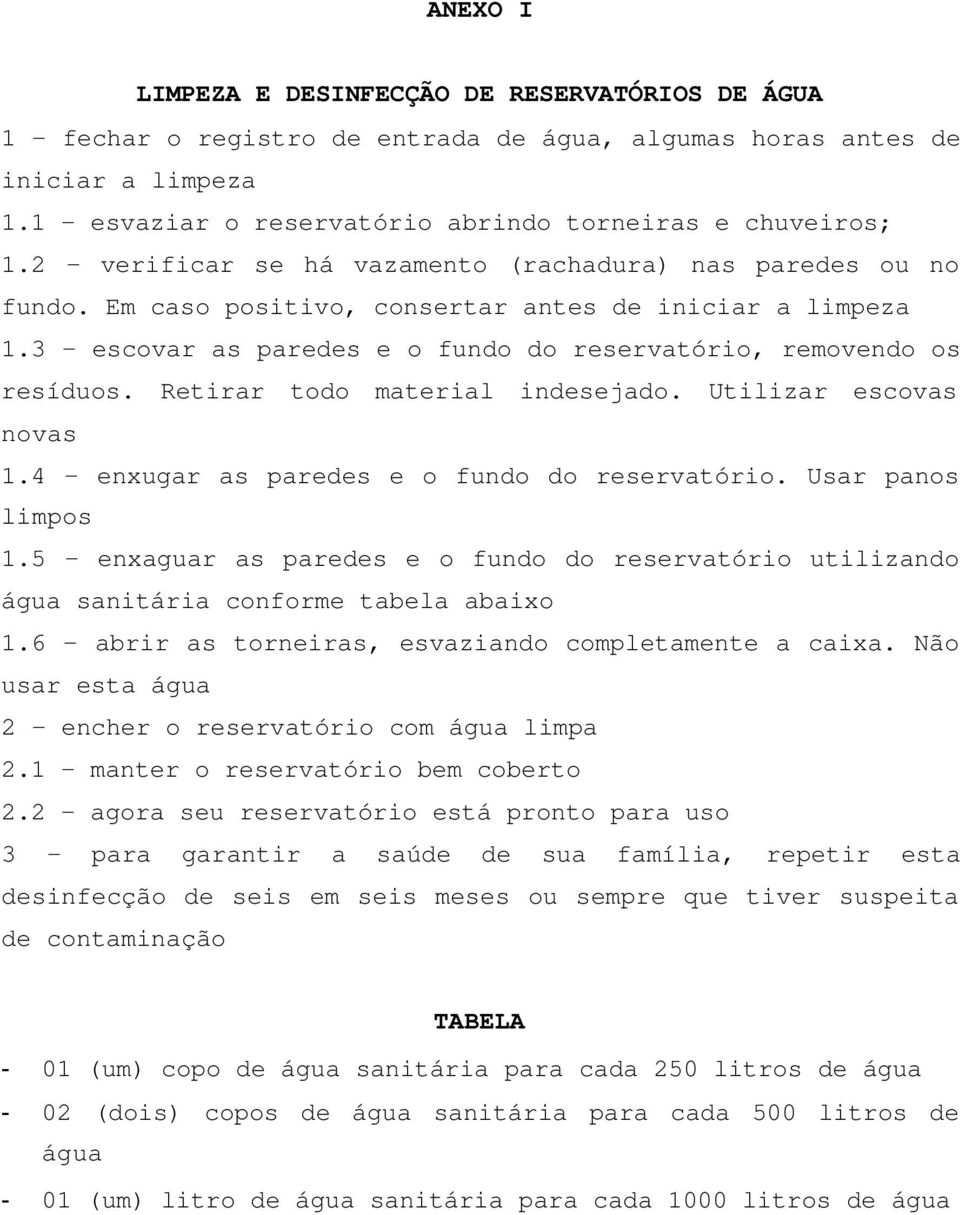 Retirar todo material indesejado. Utilizar escovas novas 1.4 enxugar as paredes e o fundo do reservatório. Usar panos limpos 1.