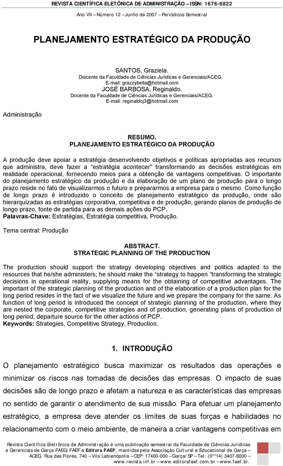 PLANEJAMENTO ESTRATÉGICO DA PRODUÇÃO A produção deve apoiar a estratégia desenvolvendo objetivos e políticas apropriadas aos recursos que administra, deve fazer a estratégia acontecer transformando