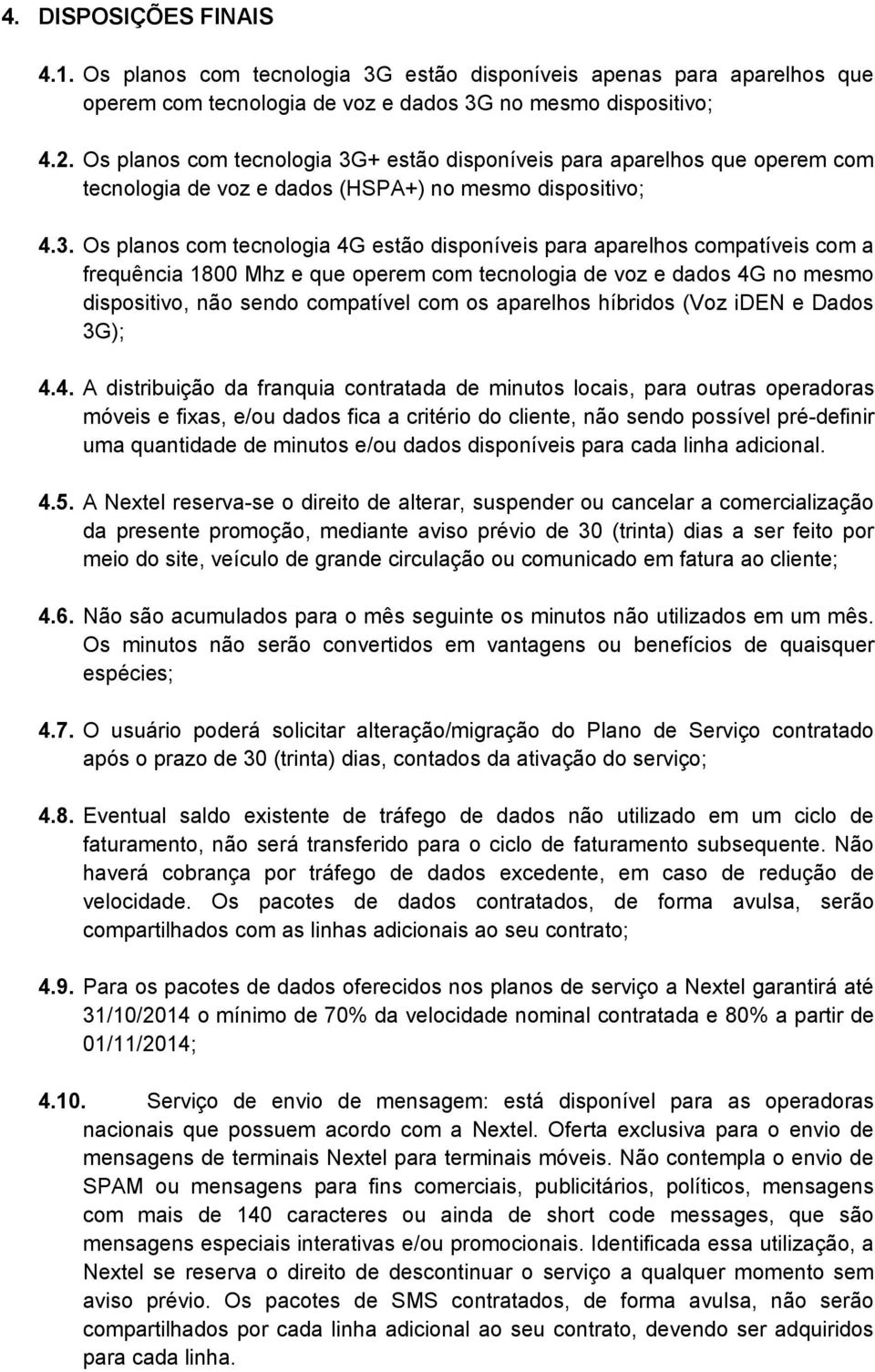 + estão disponíveis para aparelhos que operem com tecnologia de voz e dados (HSPA+) no mesmo dispositivo; 4.3.