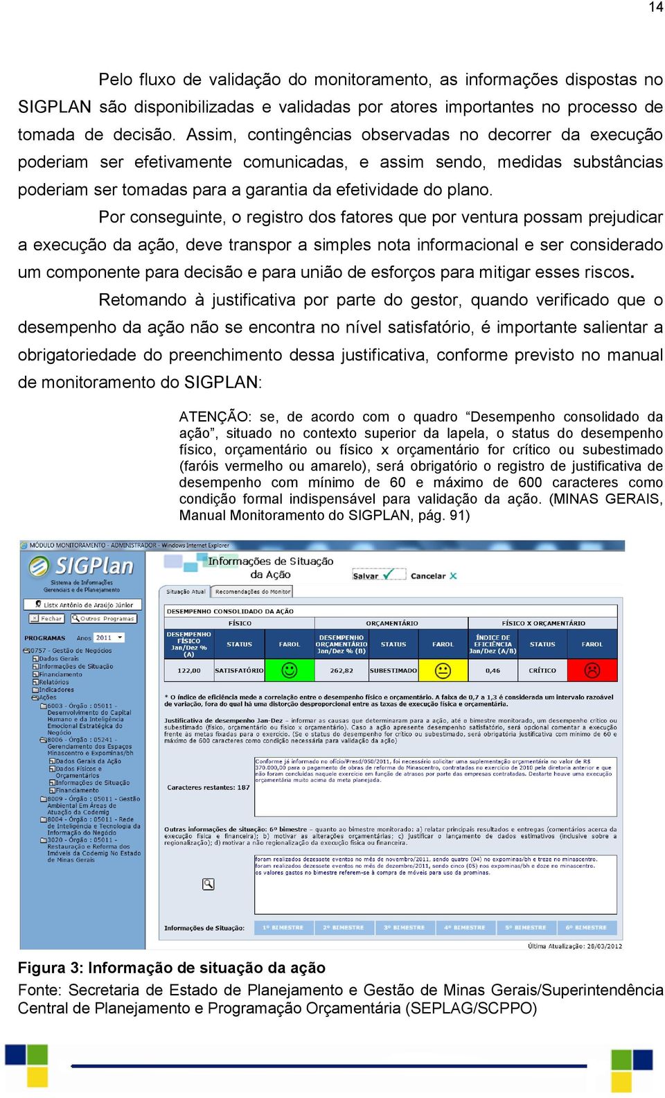 Por conseguinte, o registro dos fatores que por ventura possam prejudicar a execução da ação, deve transpor a simples nota informacional e ser considerado um componente para decisão e para união de