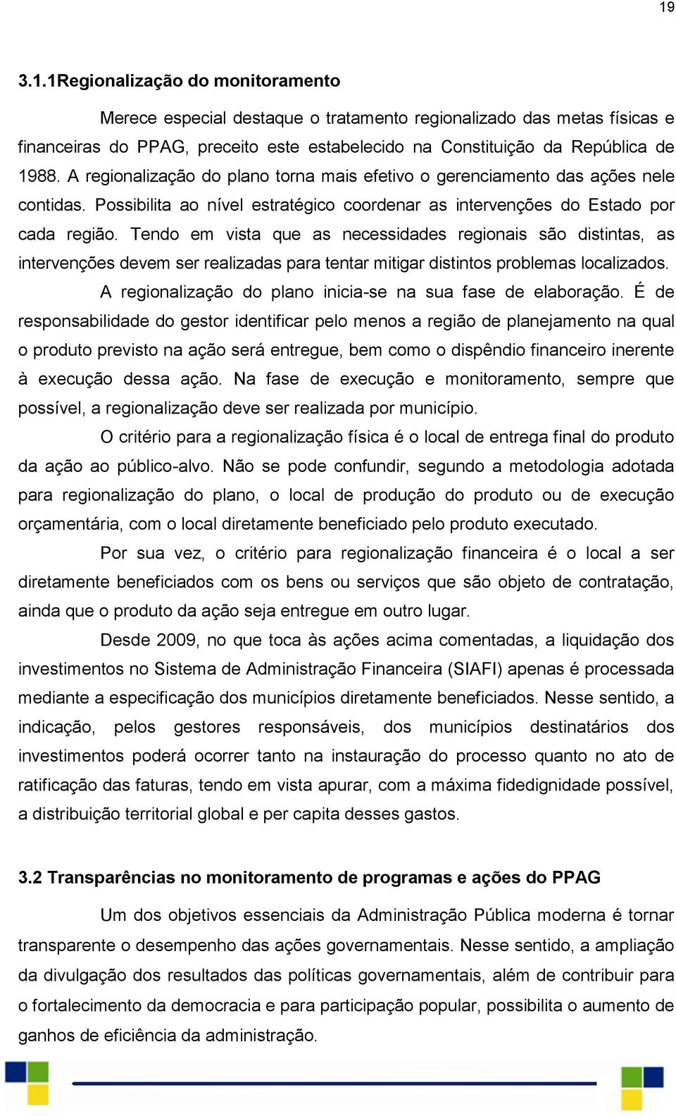 Tendo em vista que as necessidades regionais são distintas, as intervenções devem ser realizadas para tentar mitigar distintos problemas localizados.