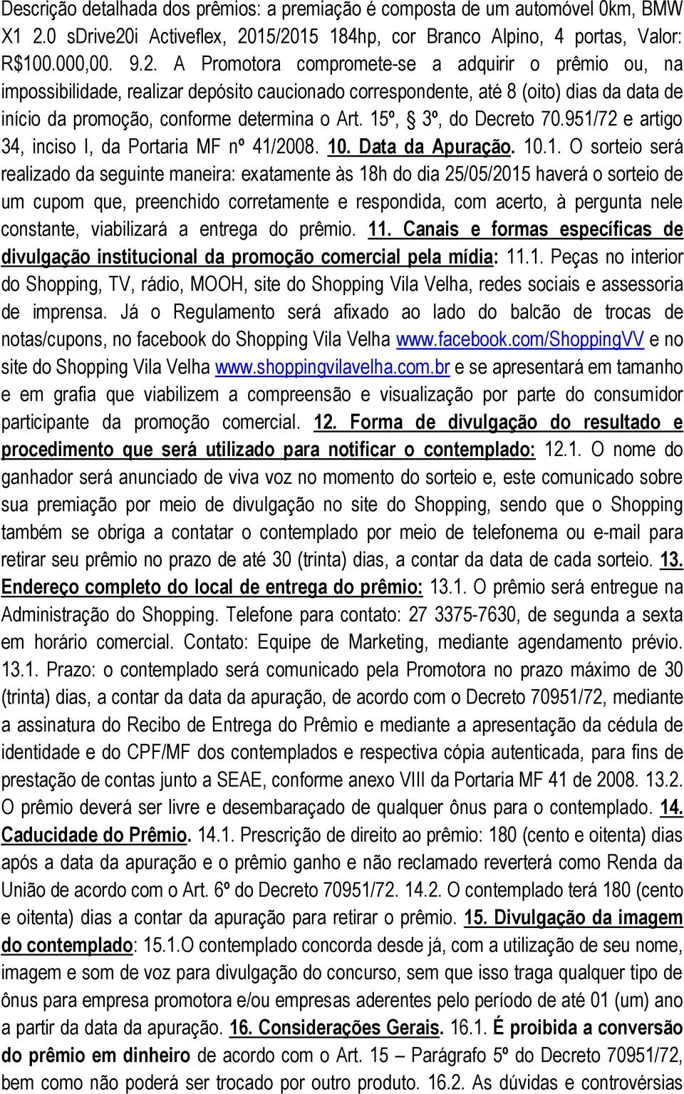 15º, 3º, do Decreto 70.951/72 e artigo 34, inciso I, da Portaria MF nº 41/2008. 10. Data da Apuração. 10.1. O sorteio será realizado da seguinte maneira: exatamente às 18h do dia 25/05/2015 haverá o