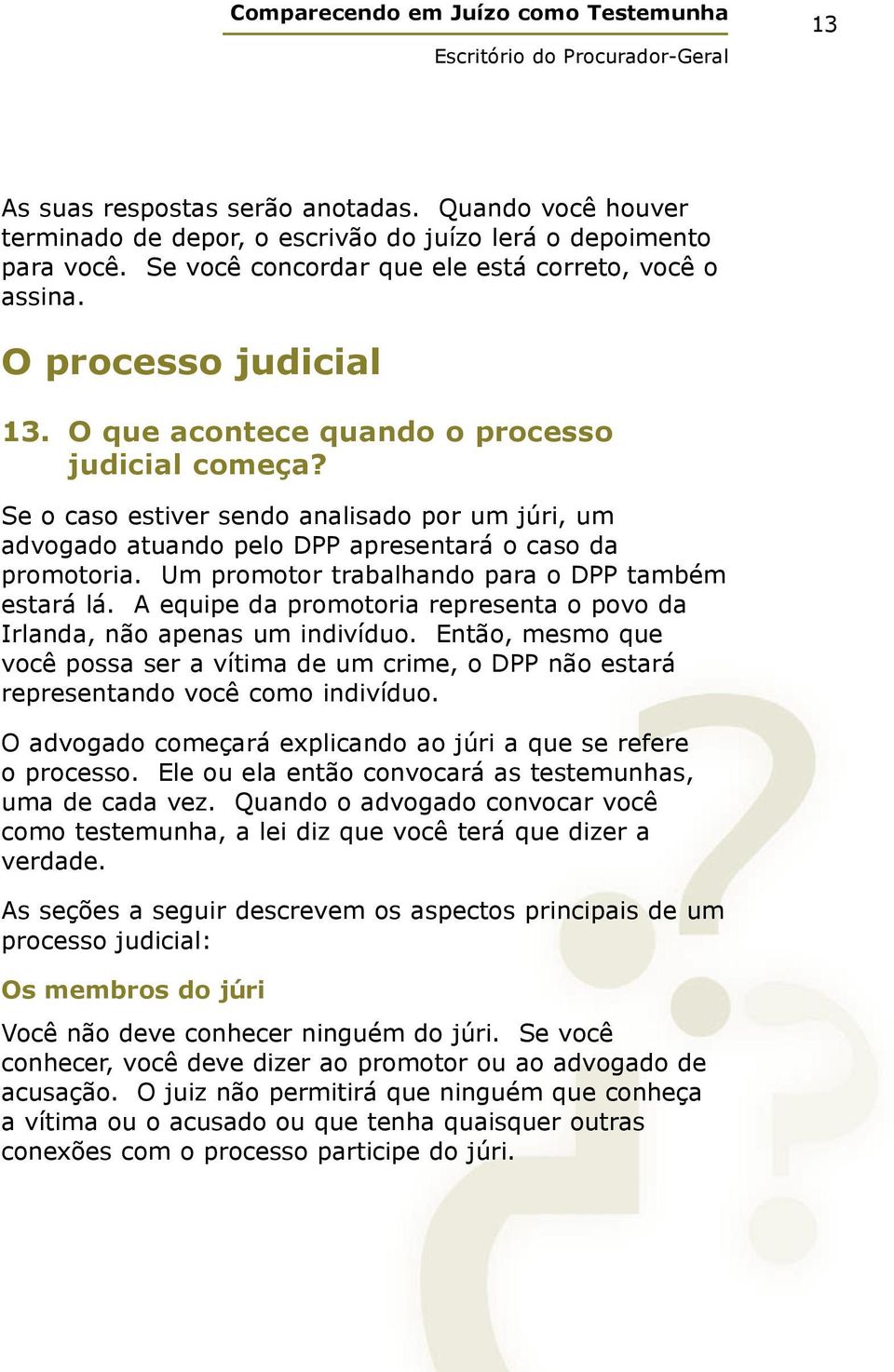 Um promotor trabalhando para o DPP também estará lá. A equipe da promotoria representa o povo da Irlanda, não apenas um indivíduo.