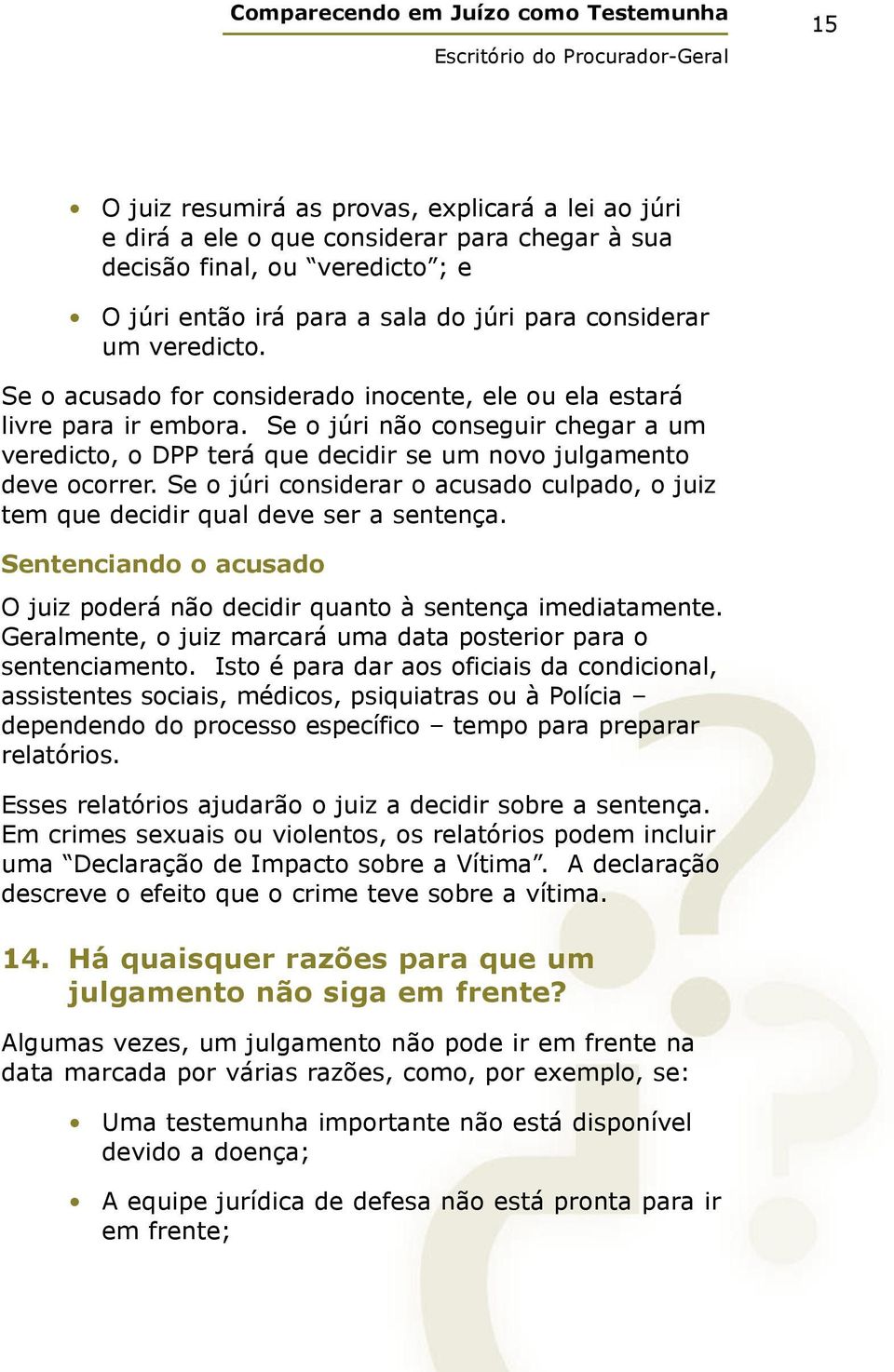 Se o júri considerar o acusado culpado, o juiz tem que decidir qual deve ser a sentença. Sentenciando o acusado O juiz poderá não decidir quanto à sentença imediatamente.