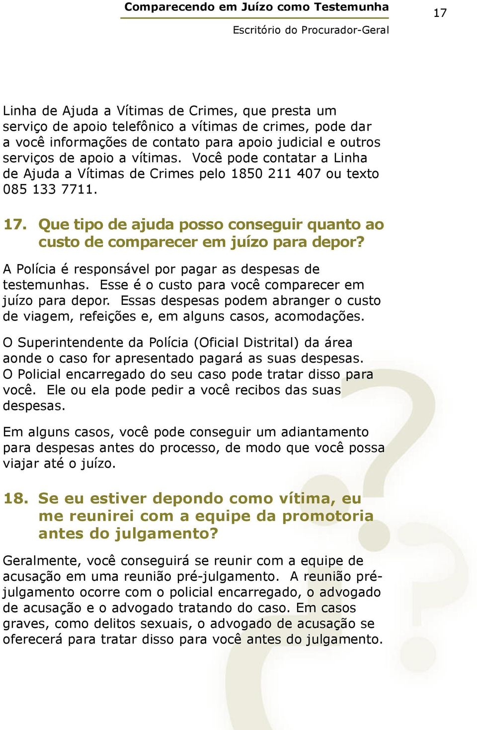 A Polícia é responsável por pagar as despesas de testemunhas. Esse é o custo para você comparecer em juízo para depor.