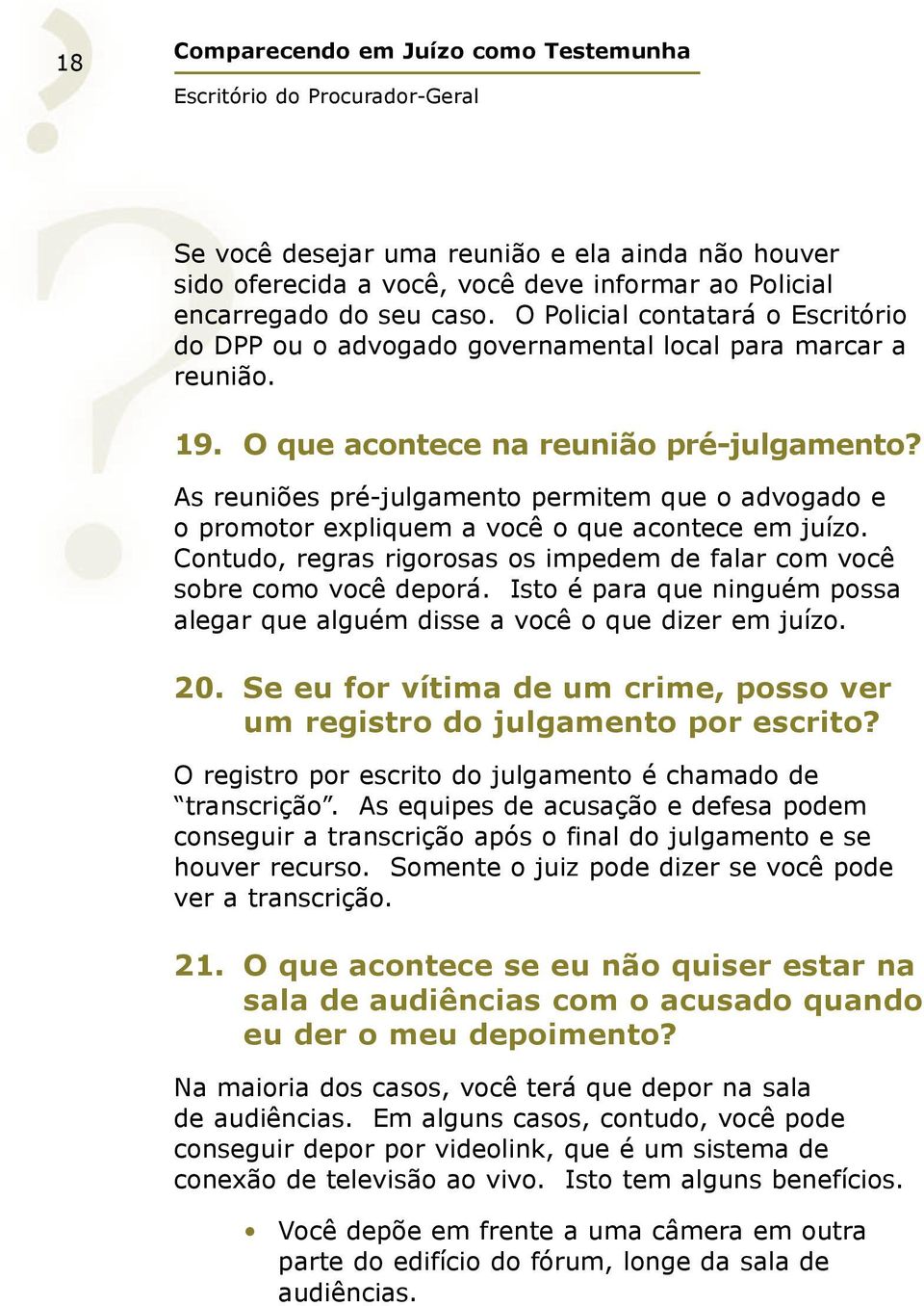 As reuniões pré-julgamento permitem que o advogado e o promotor expliquem a você o que acontece em juízo. Contudo, regras rigorosas os impedem de falar com você sobre como você deporá.