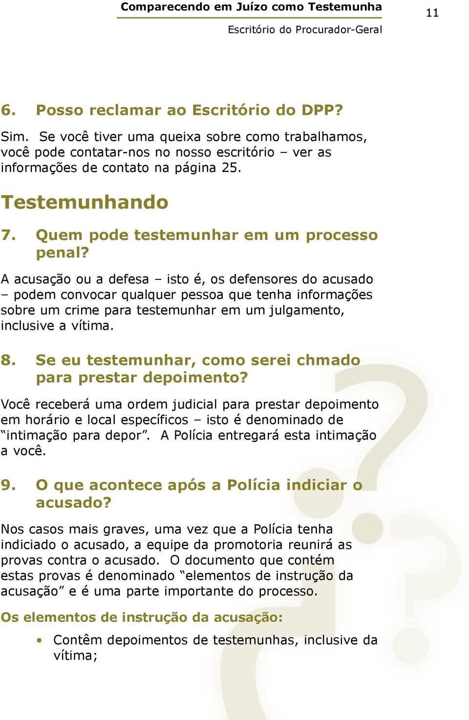 A acusação ou a defesa isto é, os defensores do acusado podem convocar qualquer pessoa que tenha informações sobre um crime para testemunhar em um julgamento, inclusive a vítima. 8.