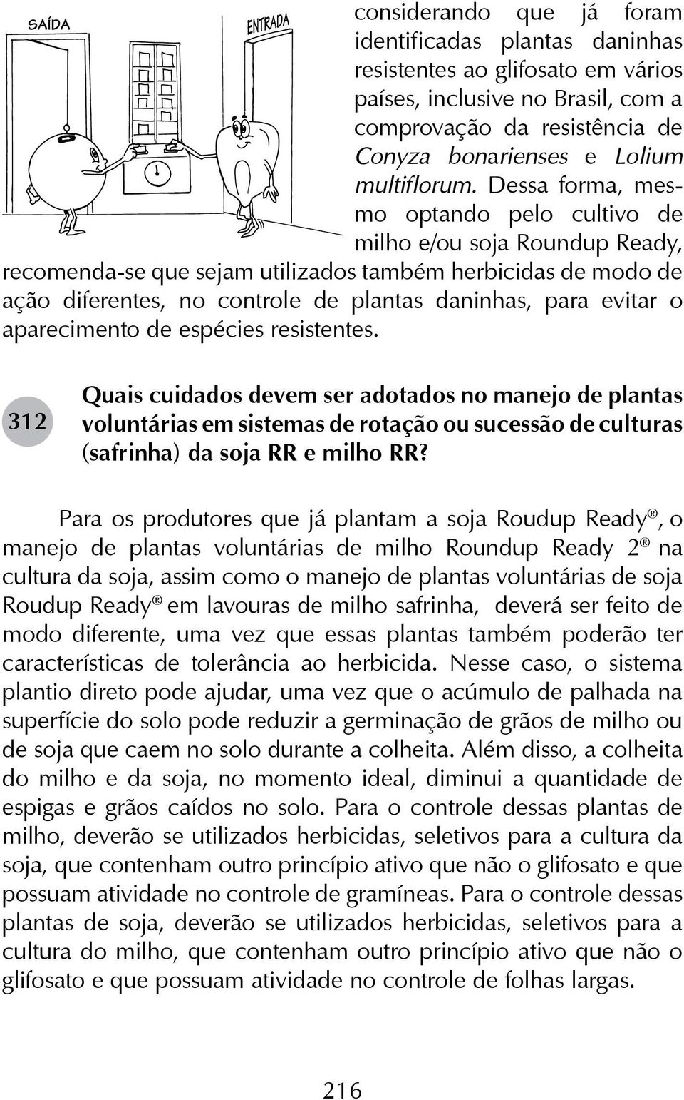 o aparecimento de espécies resistentes. 312 Quais cuidados devem ser adotados no manejo de plantas voluntárias em sistemas de rotação ou sucessão de culturas (safrinha) da soja RR e milho RR?