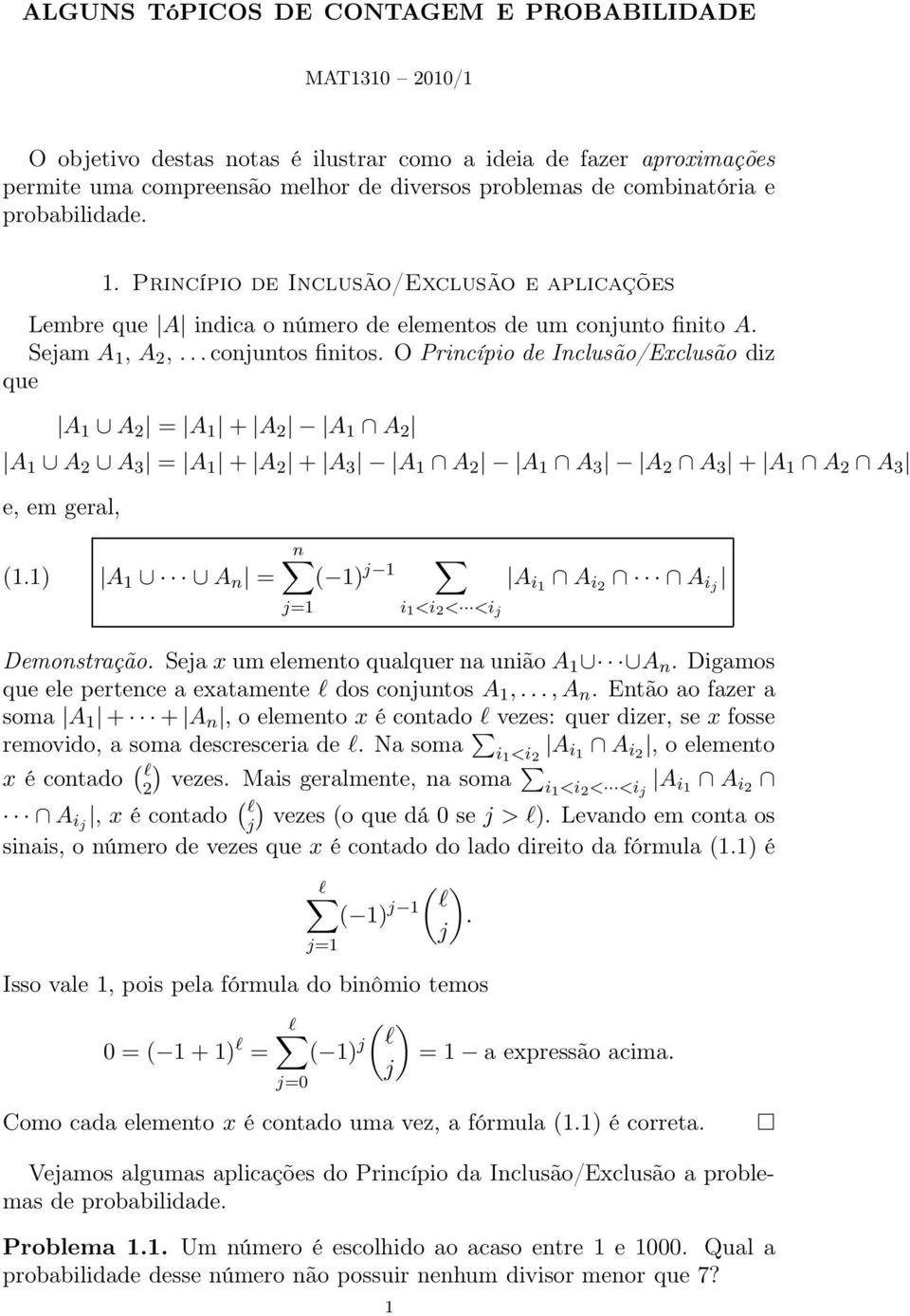 O Princípio de Inclusão/Exclusão diz que A A 2 = A + A 2 A A 2 A A 2 A 3 = A + A 2 + A 3 A A 2 A A 3 A 2 A 3 + A A 2 A 3 e, em geral, (.) A A n = n ( ) j j= i <i 2 < <i j A i A i2 A ij Demonstração.