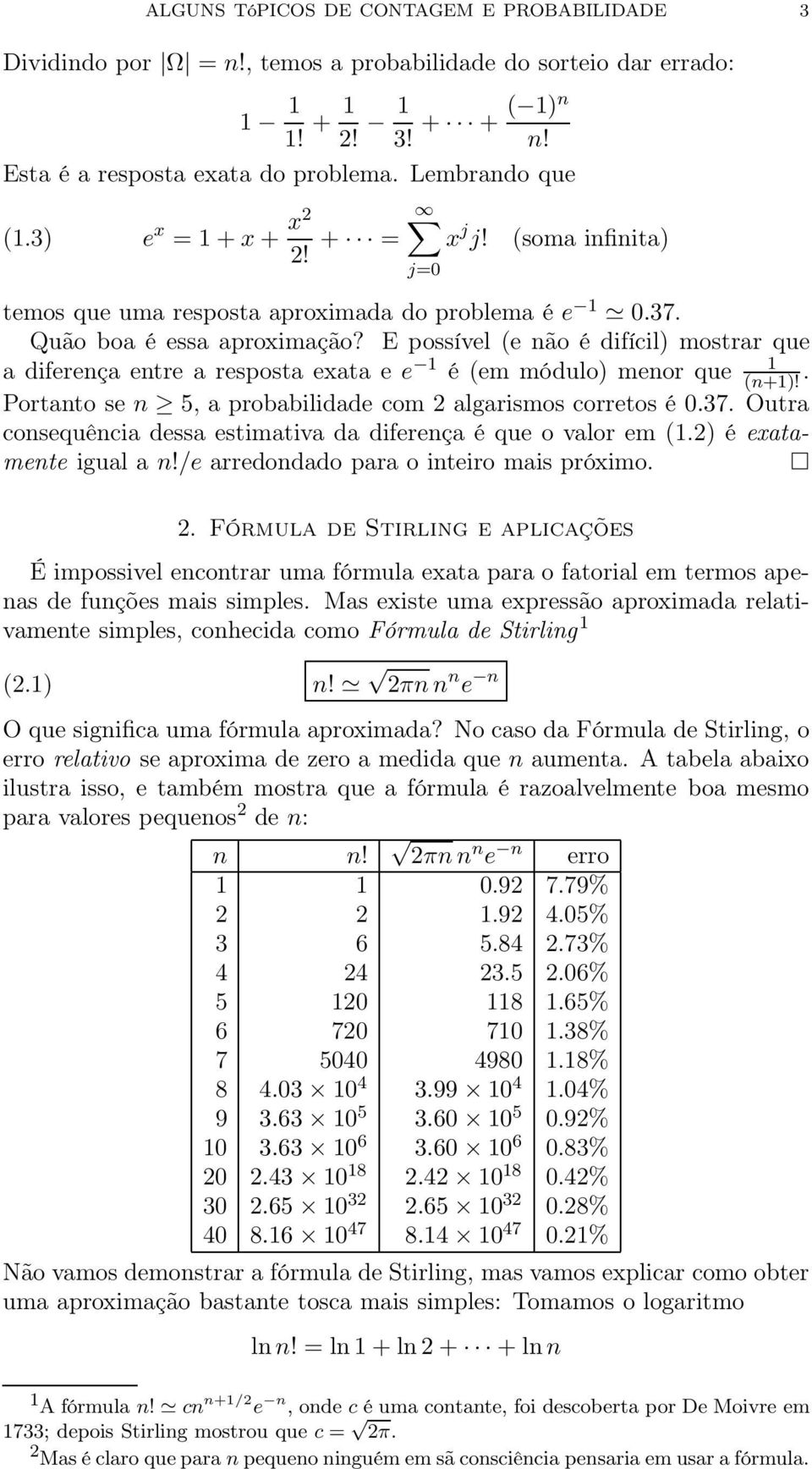 E possível (e não é difícil) mostrar que a diferença entre a resposta exata e e é (em módulo) menor que (n+)!. Portanto se n 5, a probabilidade com 2 algarismos corretos é 0.37.