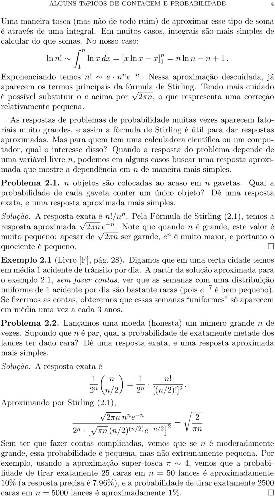 Nessa aproximação descuidada, já aparecem os termos principais da fórmula de Stirling. Tendo mais cuidado é possível substituir o e acima por 2πn, o que respresenta uma correção relativamente pequena.