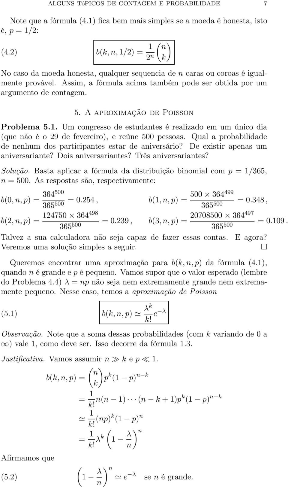 A aproximação de Poisson Problema 5.. Um congresso de estudantes é realizado em um único dia (que não é o 29 de fevereiro), e reúne 500 pessoas.