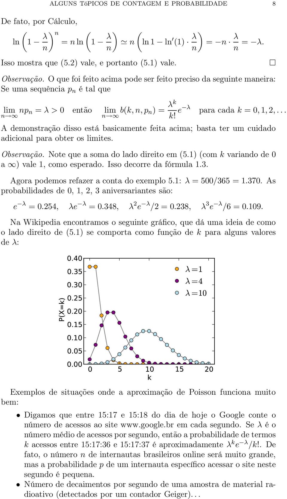 .. A demonstração disso está basicamente feita acima; basta ter um cuidado adicional para obter os limites. Observação. Note que a soma do lado direito em (5.