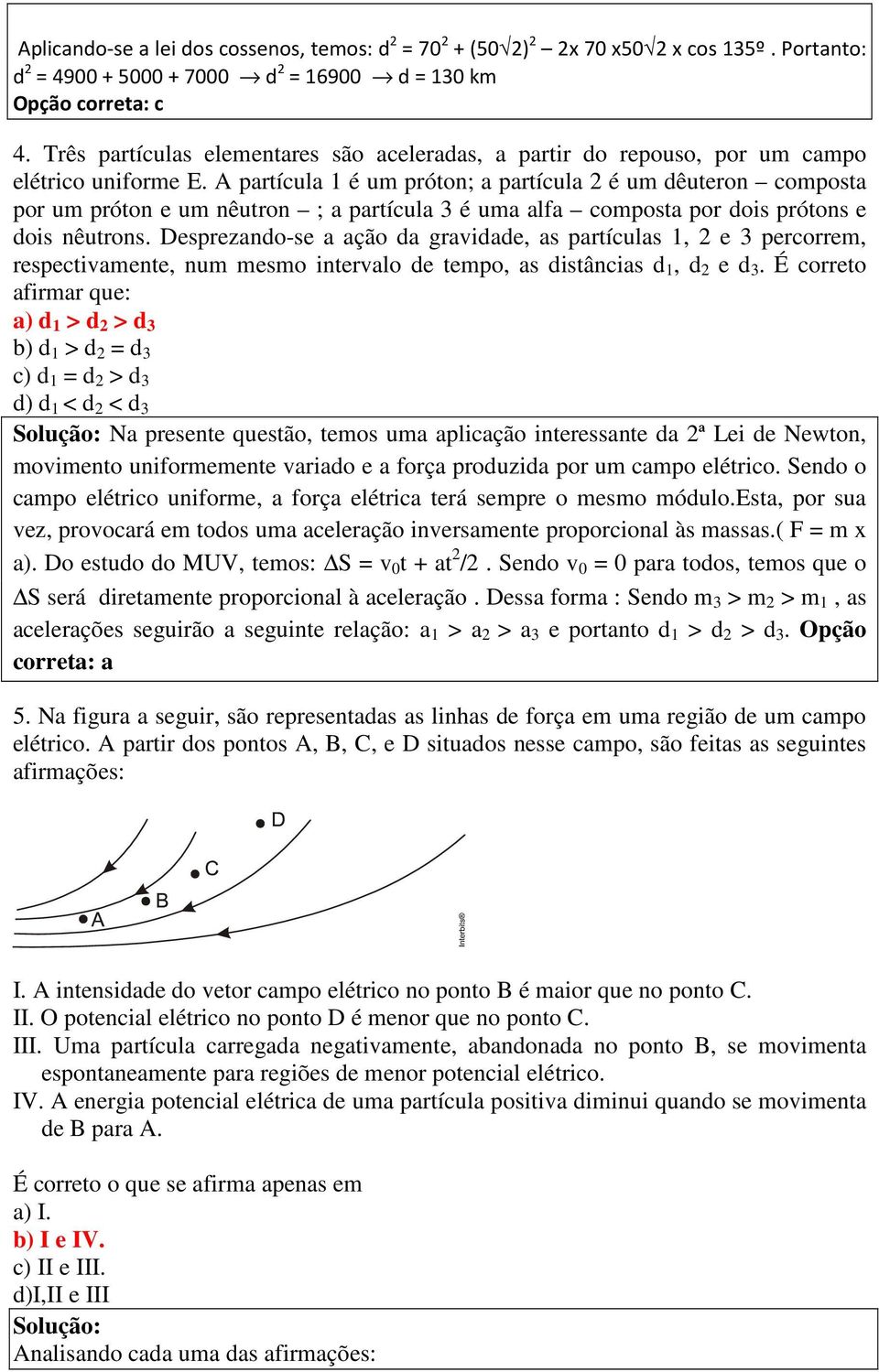 A partícula 1 é um próton; a partícula 2 é um dêuteron composta por um próton e um nêutron ; a partícula 3 é uma alfa composta por dois prótons e dois nêutrons.