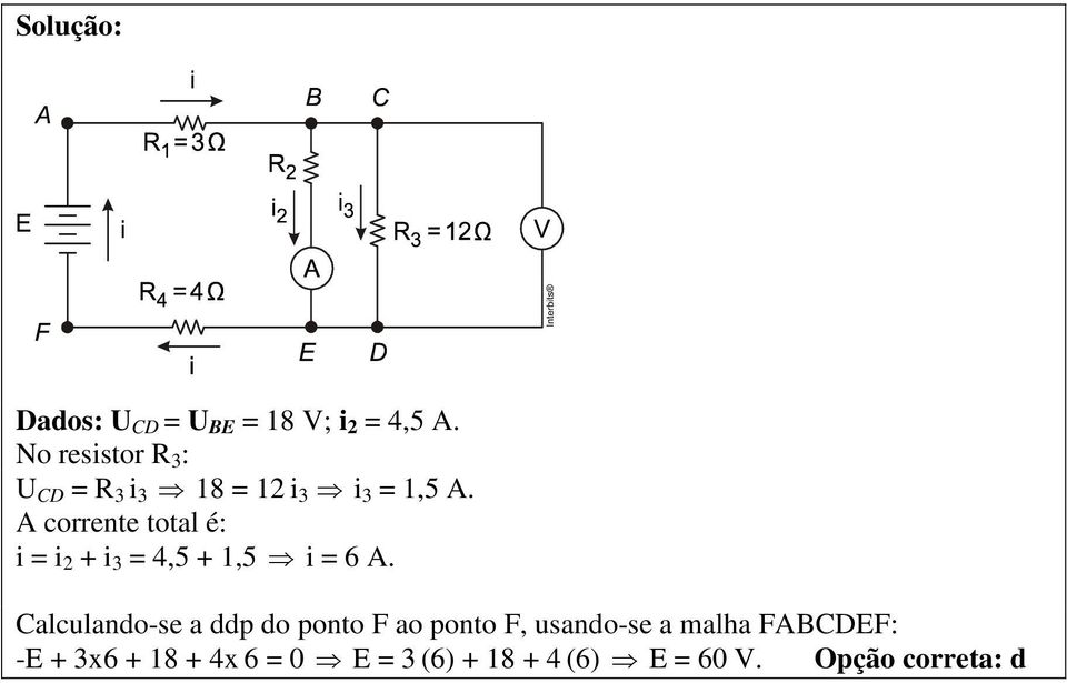 A corrente total é: i = i 2 + i 3 = 4,5 + 1,5 i = 6 A.