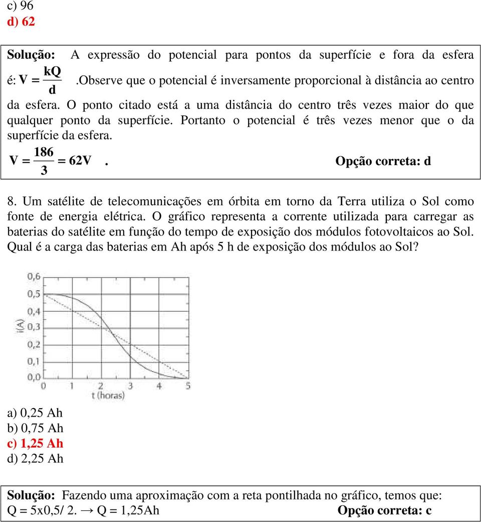 Opção correta: d 3 8. Um satélite de telecomunicações em órbita em torno da Terra utiliza o Sol como fonte de energia elétrica.